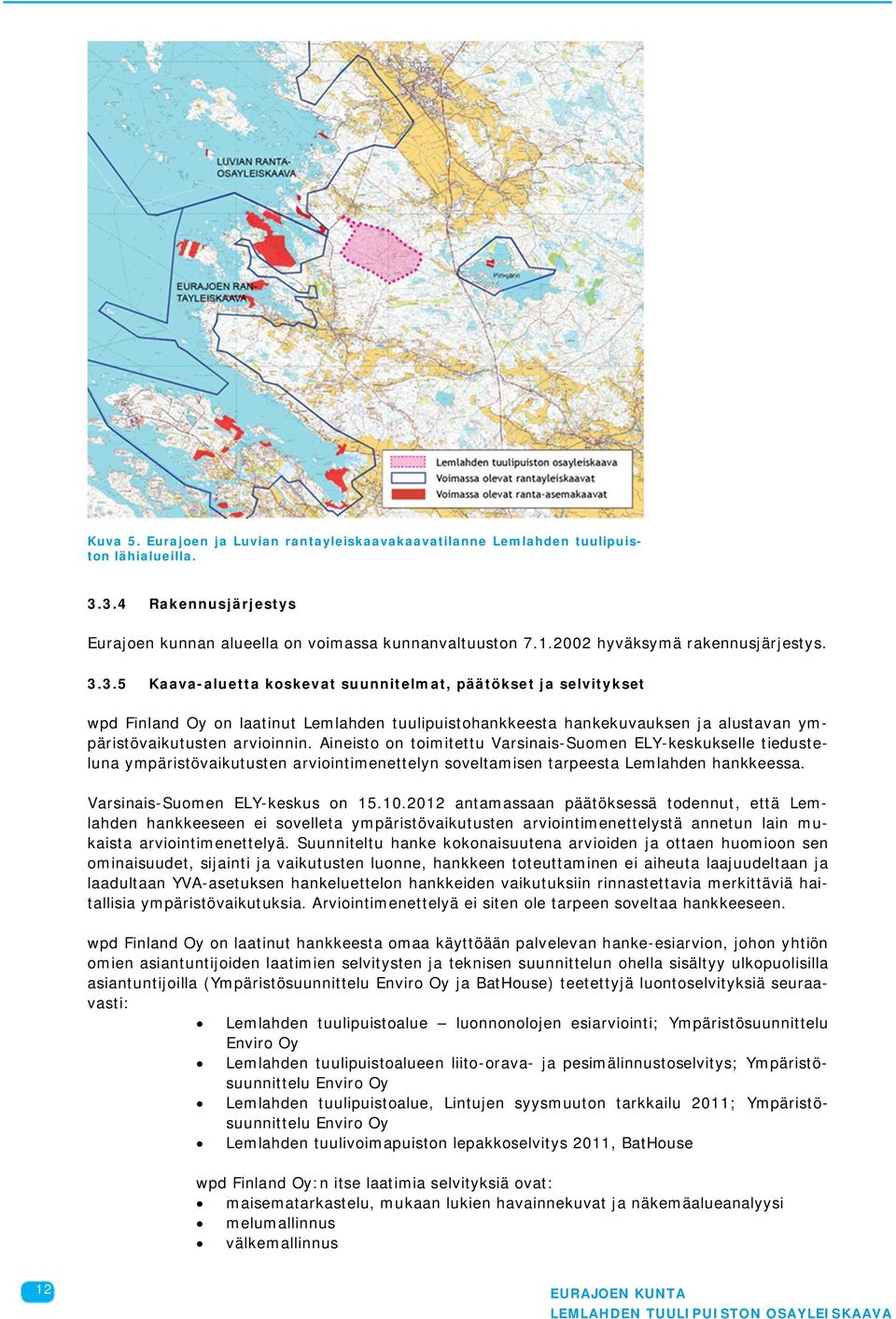 3.5 Kaava-aluetta koskevat suunnitelmat, päätökset ja selvitykset wpd Finland Oy on laatinut Lemlahden tuulipuistohankkeesta hankekuvauksen ja alustavan ympäristövaikutusten arvioinnin.