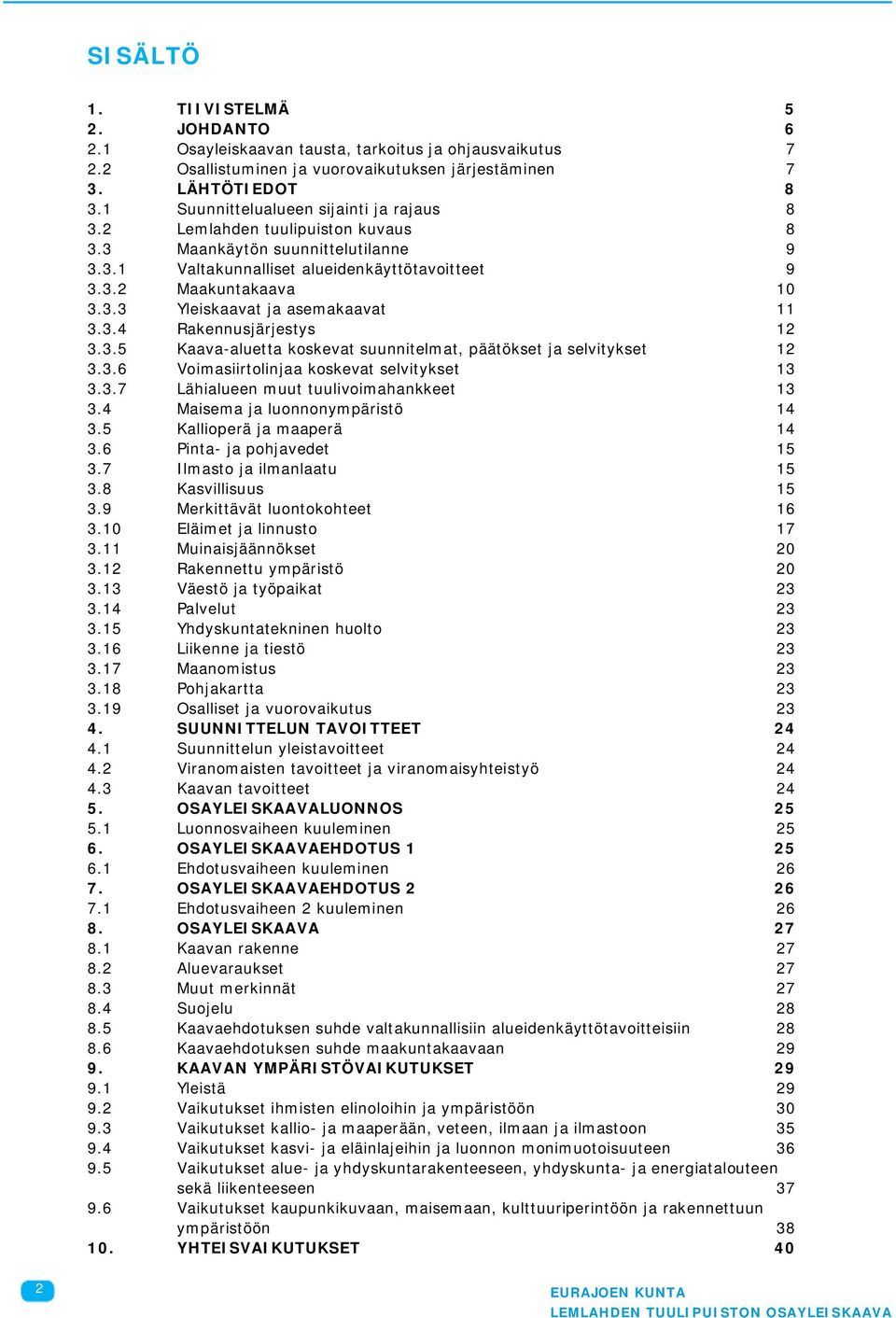 3.4 Rakennusjärjestys 12 3.3.5 Kaava-aluetta koskevat suunnitelmat, päätökset ja selvitykset 12 3.3.6 Voimasiirtolinjaa koskevat selvitykset 13 3.3.7 Lähialueen muut tuulivoimahankkeet 13 3.