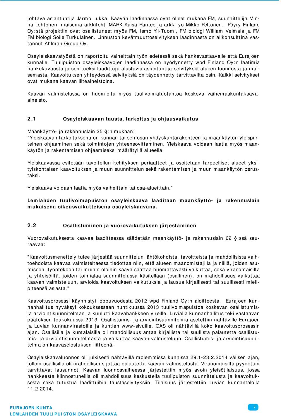 Linnuston kevätmuuttoselvityksen laadinnasta on alikonsulttina vastannut Ahlman Group Oy. Osayleiskaavatyöstä on raportoitu vaiheittain työn edetessä sekä hankevastaavalle että Eurajoen kunnalle.