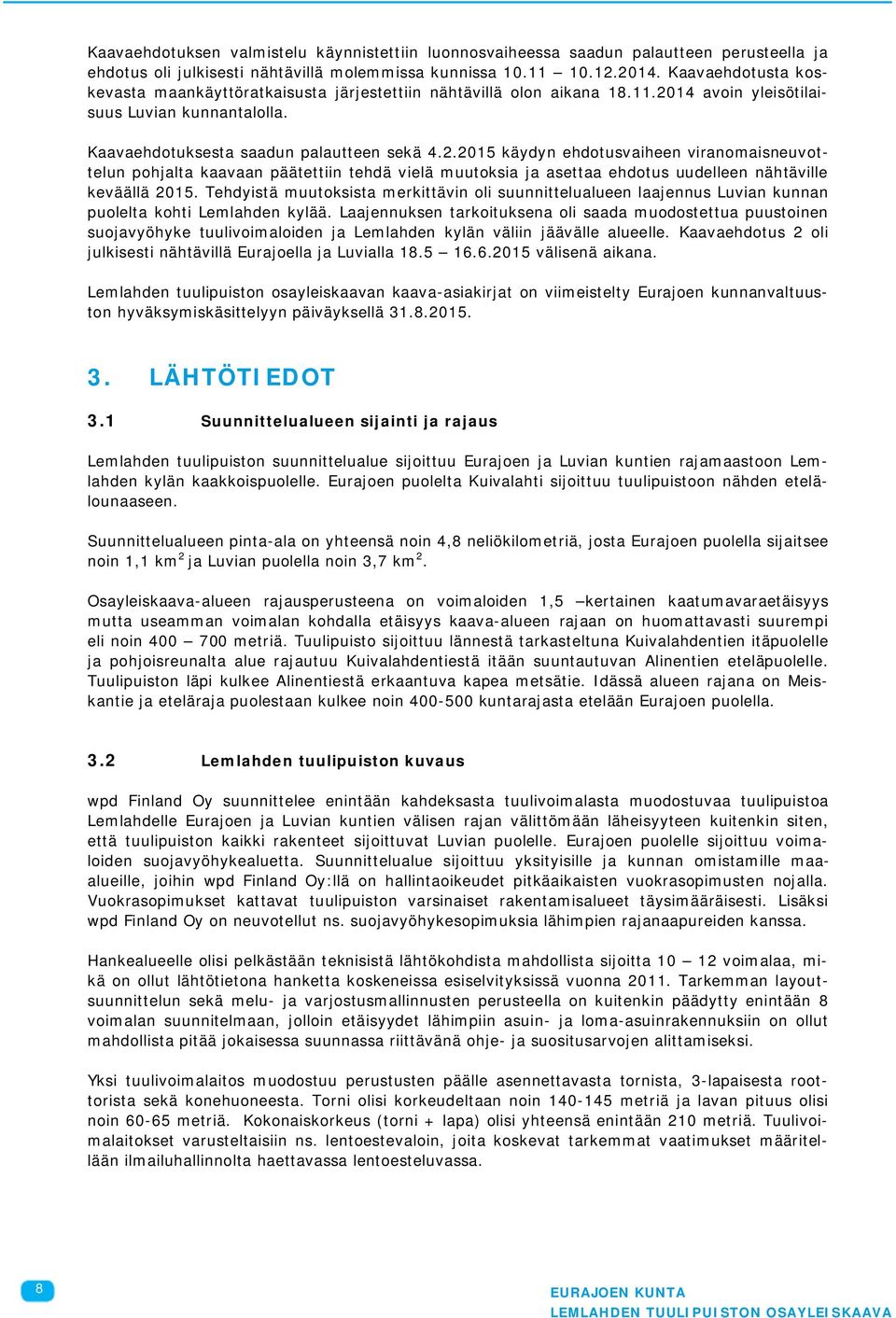 14 avoin yleisötilaisuus Luvian kunnantalolla. Kaavaehdotuksesta saadun palautteen sekä 4.2.