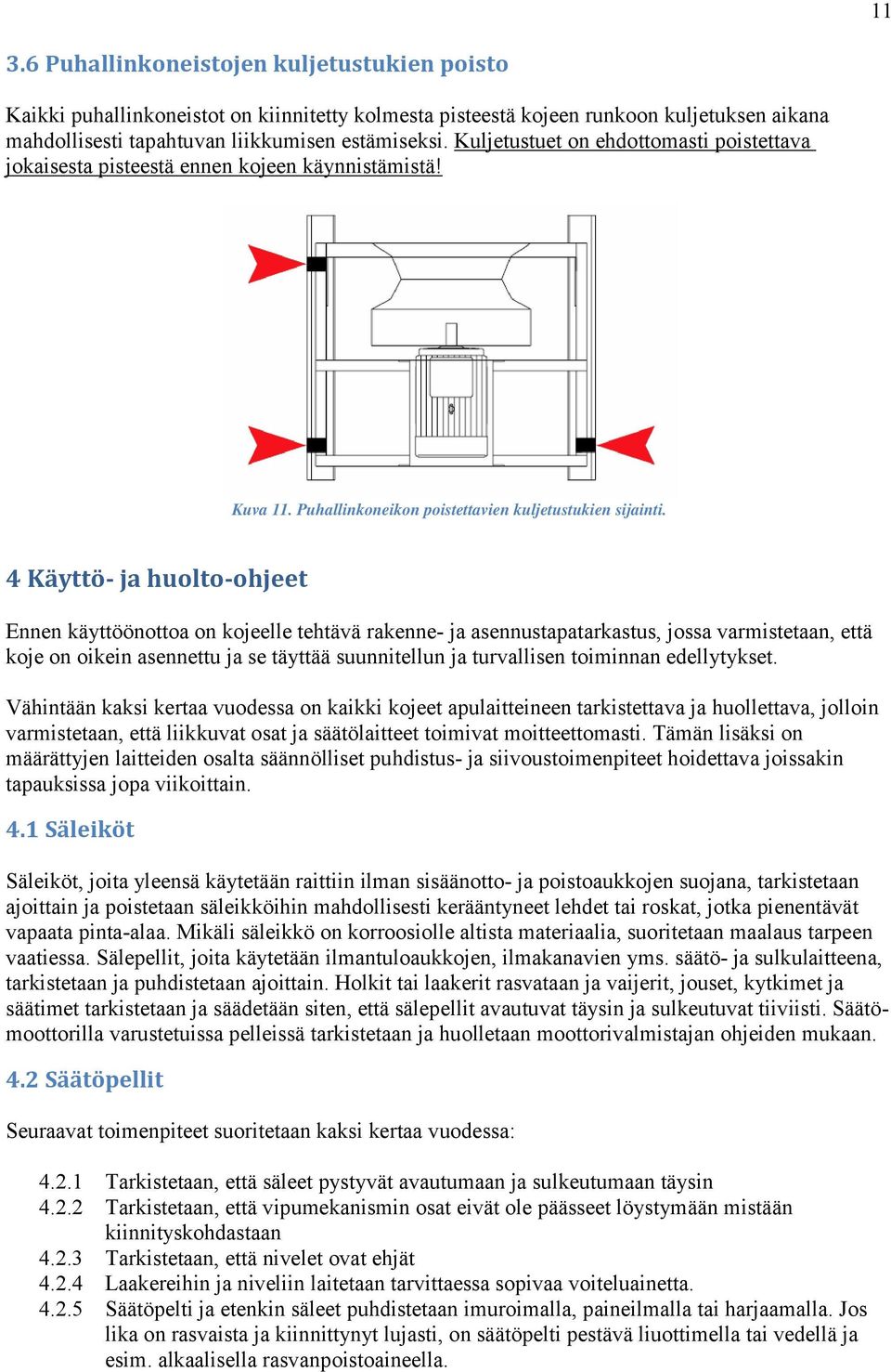 4 Käyttö- ja huolto-ohjeet Ennen käyttöönottoa on kojeelle tehtävä rakenne- ja asennustapatarkastus, jossa varmistetaan, että koje on oikein asennettu ja se täyttää suunnitellun ja turvallisen