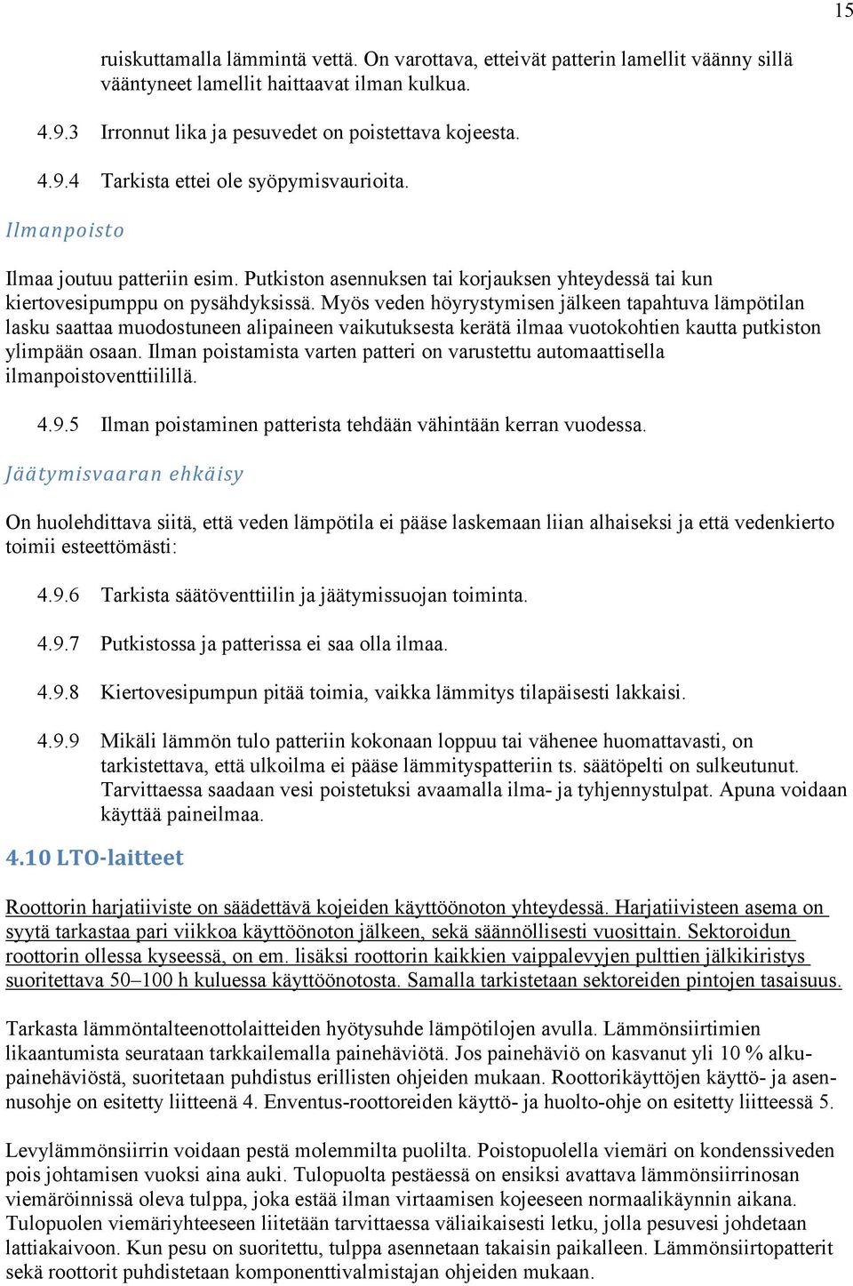 Myös veden höyrystymisen jälkeen tapahtuva lämpötilan lasku saattaa muodostuneen alipaineen vaikutuksesta kerätä ilmaa vuotokohtien kautta putkiston ylimpään osaan.