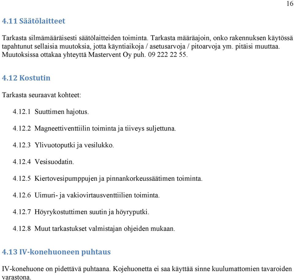 09 222 22 55. 4.12 Kostutin Tarkasta seuraavat kohteet: 4.12.1 Suuttimen hajotus. 4.12.2 Magneettiventtiilin toiminta ja tiiveys suljettuna. 4.12.3 Ylivuotoputki ja vesilukko. 4.12.4 Vesisuodatin. 4.12.5 Kiertovesipumppujen ja pinnankorkeussäätimen toiminta.