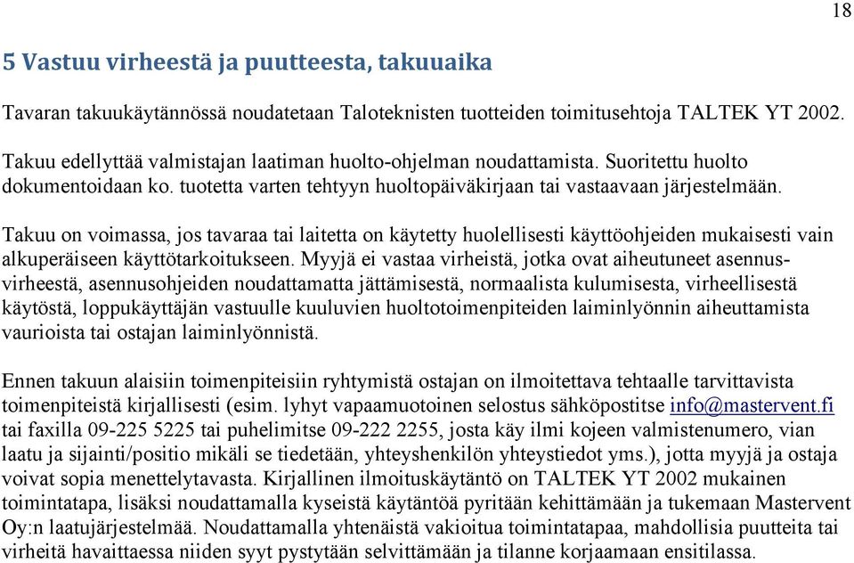 Takuu on voimassa, jos tavaraa tai laitetta on käytetty huolellisesti käyttöohjeiden mukaisesti vain alkuperäiseen käyttötarkoitukseen.