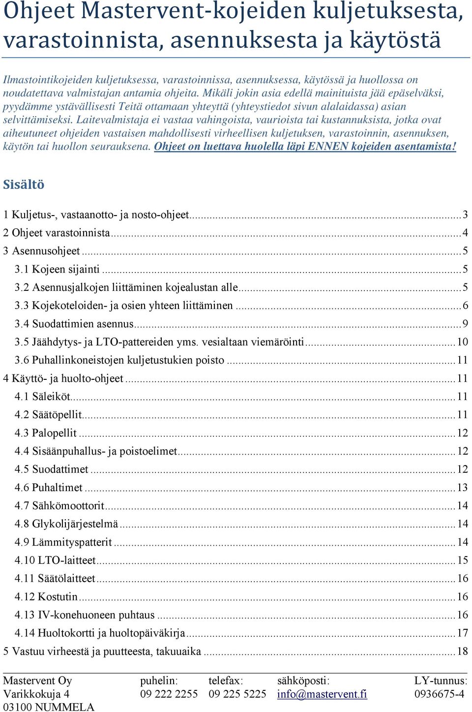 Laitevalmistaja ei vastaa vahingoista, vaurioista tai kustannuksista, jotka ovat aiheutuneet ohjeiden vastaisen mahdollisesti virheellisen kuljetuksen, varastoinnin, asennuksen, käytön tai huollon