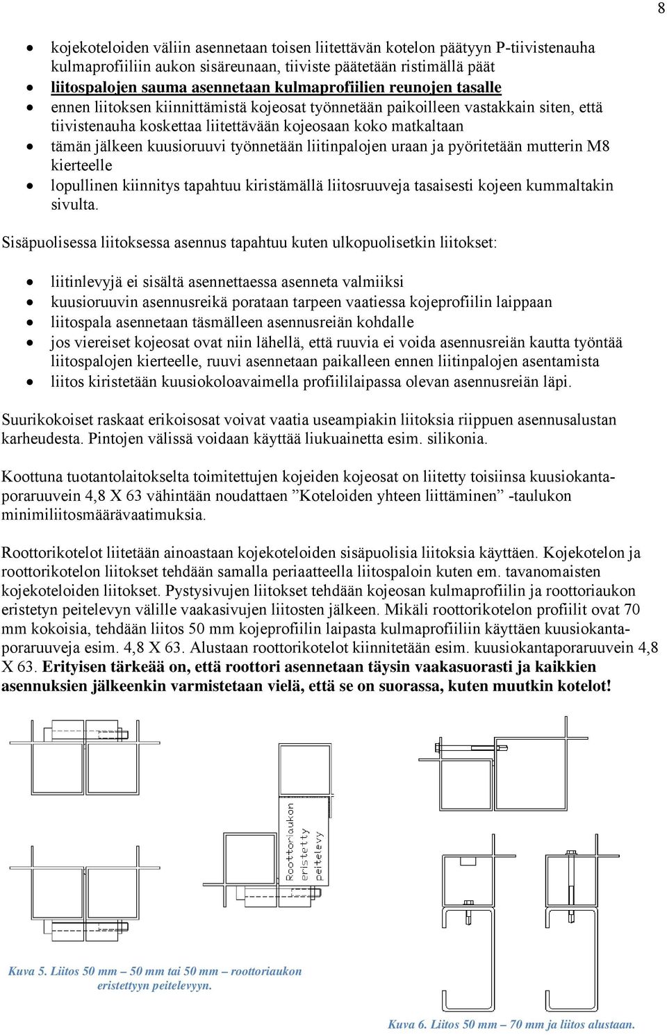 kuusioruuvi työnnetään liitinpalojen uraan ja pyöritetään mutterin M8 kierteelle lopullinen kiinnitys tapahtuu kiristämällä liitosruuveja tasaisesti kojeen kummaltakin sivulta.