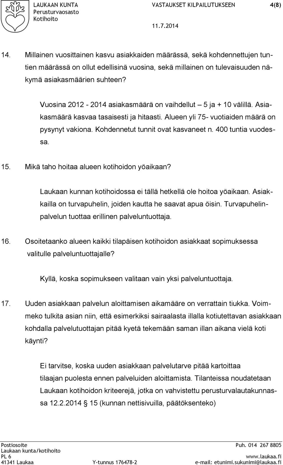 Vuosina 2012-2014 asiakasmäärä on vaihdellut 5 ja + 10 välillä. Asiakasmäärä kasvaa tasaisesti ja hitaasti. Alueen yli 75- vuotiaiden määrä on pysynyt vakiona. Kohdennetut tunnit ovat kasvaneet n.