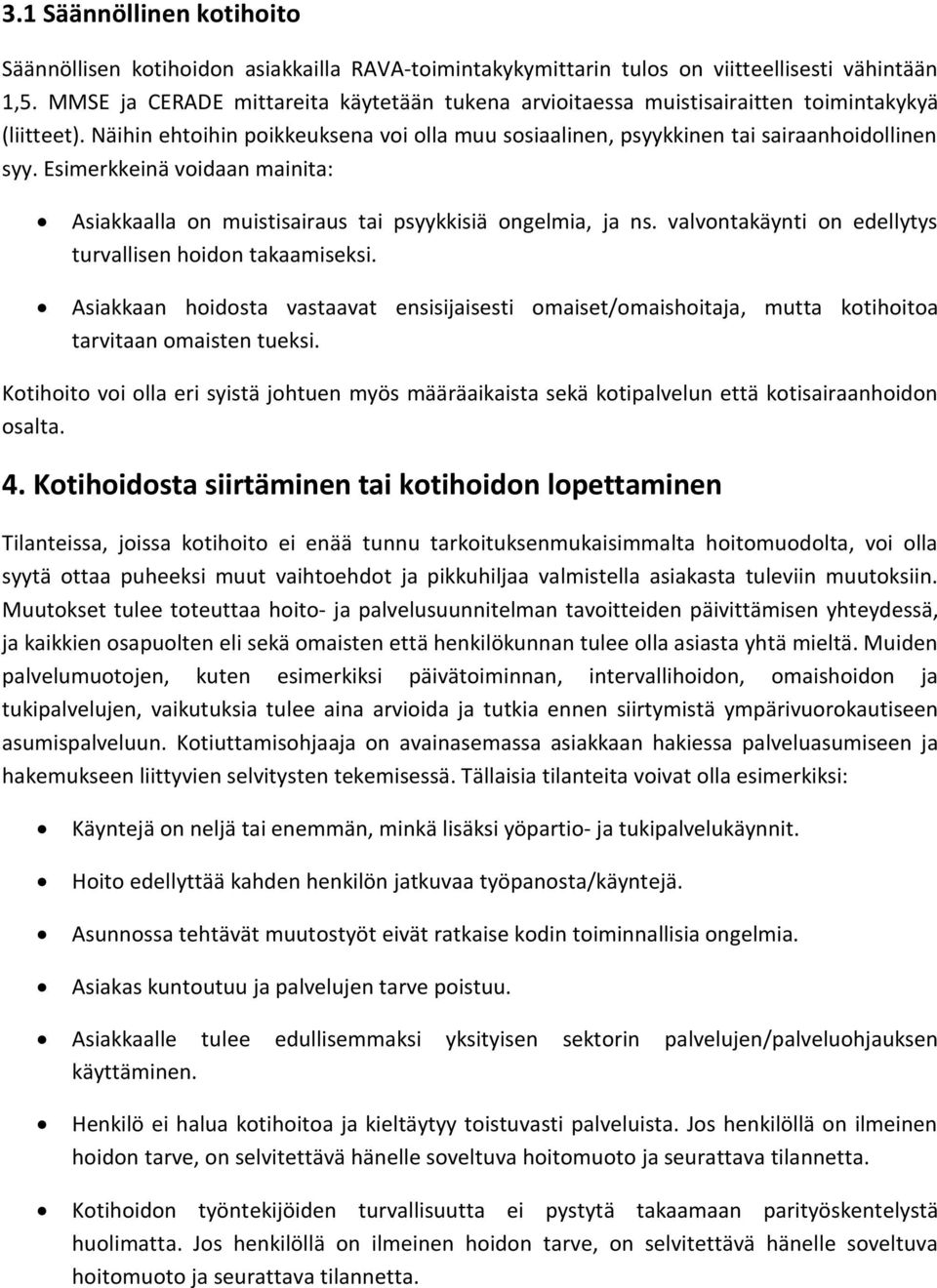 Esimerkkeinä voidaan mainita: Asiakkaalla on muistisairaus tai psyykkisiä ongelmia, ja ns. valvontakäynti on edellytys turvallisen hoidon takaamiseksi.