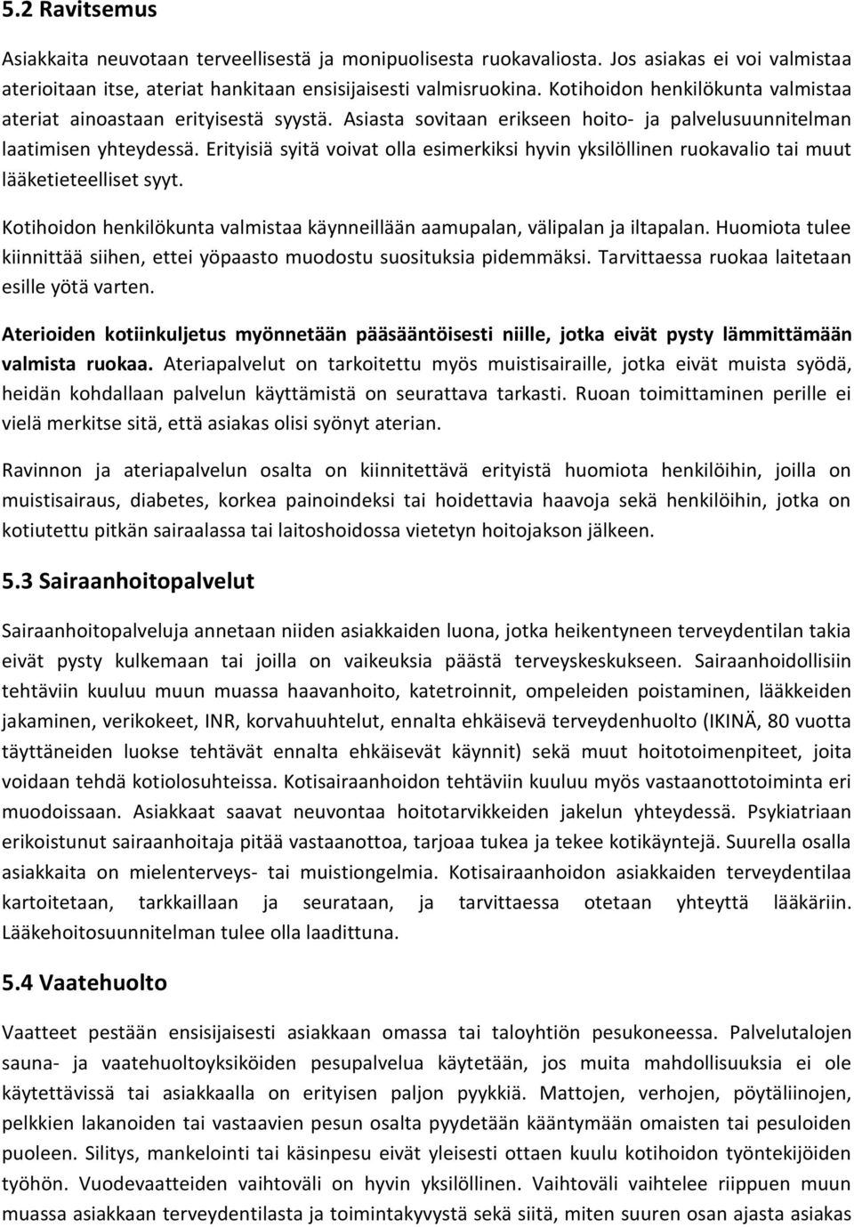 Erityisiä syitä voivat olla esimerkiksi hyvin yksilöllinen ruokavalio tai muut lääketieteelliset syyt. Kotihoidon henkilökunta valmistaa käynneillään aamupalan, välipalan ja iltapalan.