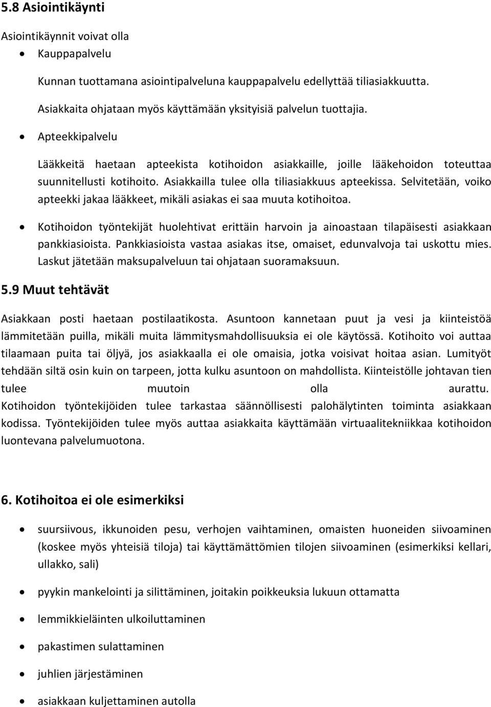 Asiakkailla tulee olla tiliasiakkuus apteekissa. Selvitetään, voiko apteekki jakaa lääkkeet, mikäli asiakas ei saa muuta kotihoitoa.