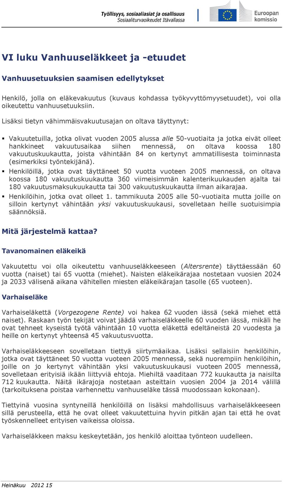 koossa 180 vakuutuskuukautta, joista vähintään 84 on kertynyt ammatillisesta toiminnasta (esimerkiksi työntekijänä).