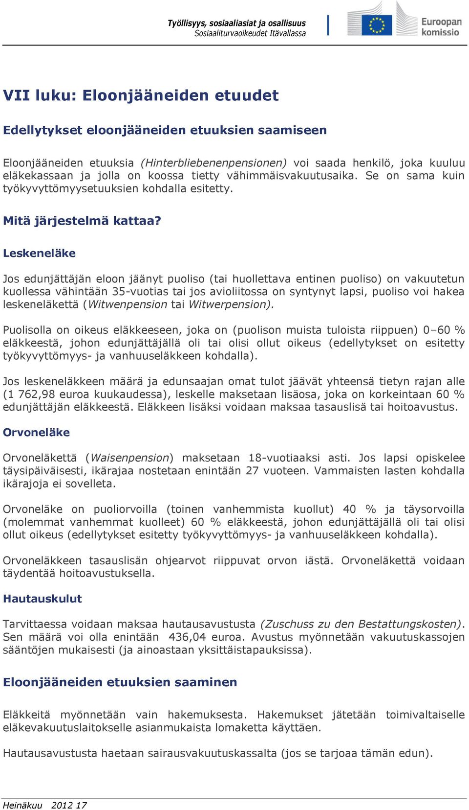 Leskeneläke Jos edunjättäjän eloon jäänyt puoliso (tai huollettava entinen puoliso) on vakuutetun kuollessa vähintään 35-vuotias tai jos avioliitossa on syntynyt lapsi, puoliso voi hakea