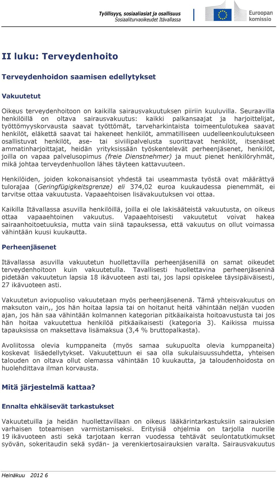 hakeneet henkilöt, ammatilliseen uudelleenkoulutukseen osallistuvat henkilöt, ase- tai siviilipalvelusta suorittavat henkilöt, itsenäiset ammatinharjoittajat, heidän yrityksissään työskentelevät