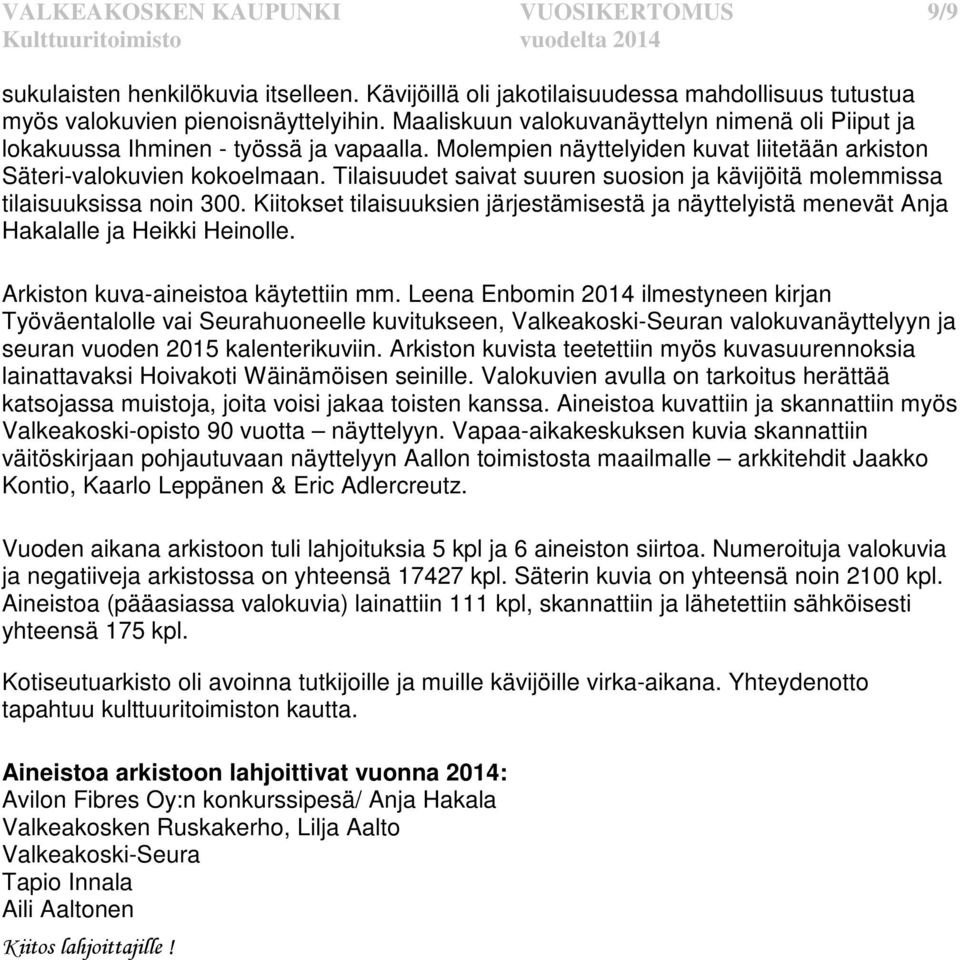 Tilaisuudet saivat suuren suosion ja kävijöitä molemmissa tilaisuuksissa noin 300. Kiitokset tilaisuuksien järjestämisestä ja näyttelyistä menevät Anja Hakalalle ja Heikki Heinolle.