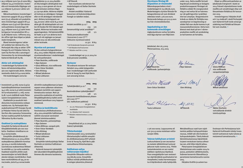 investeringar till 34,5 miljoner euro (1,5) samt investeringarna i torvproduktion till 1,1 (2,8) miljoner euro. I siffrorna 2014 års siffror igår även köpet av Jakobstads Energiverk.