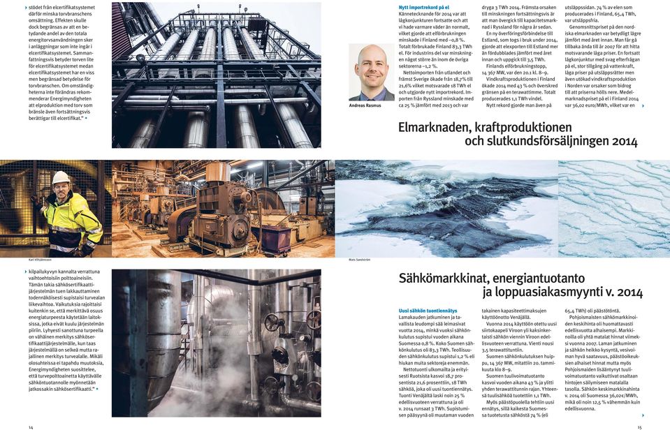 Sammanfattningsvis betyder torven lite för elcertifikatsystemet medan elcertifikatsystemet har en viss men begränsad betydelse för torvbranschen.