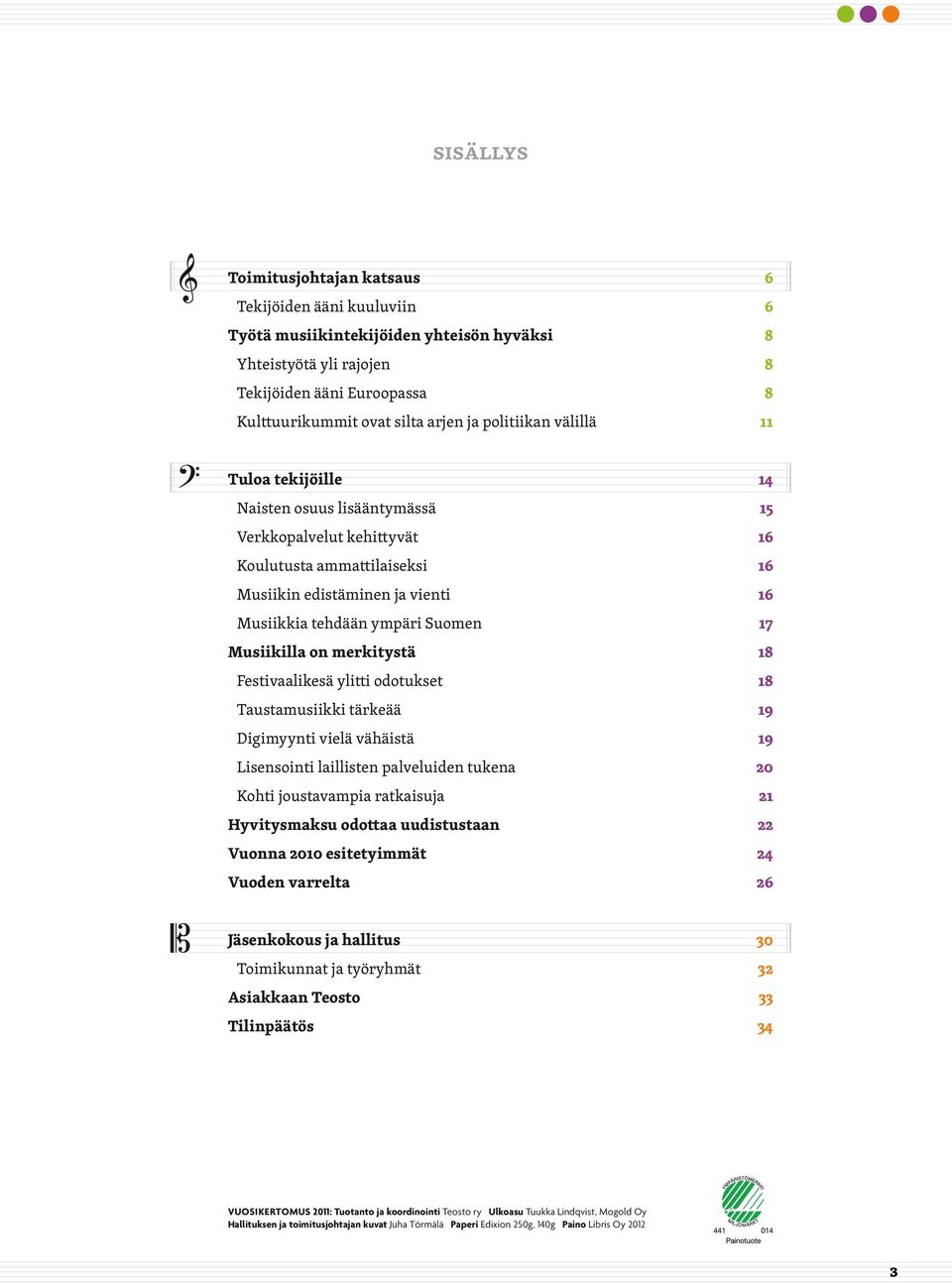 Festivaalikesä ylitti odotukset Taustamusiikki tärkeää Digimyynti vielä vähäistä Lisensointi laillisten palveluiden tukena Kohti joustavampia ratkaisuja Hyvitysmaksu odottaa uudistustaan Vuonna 2010