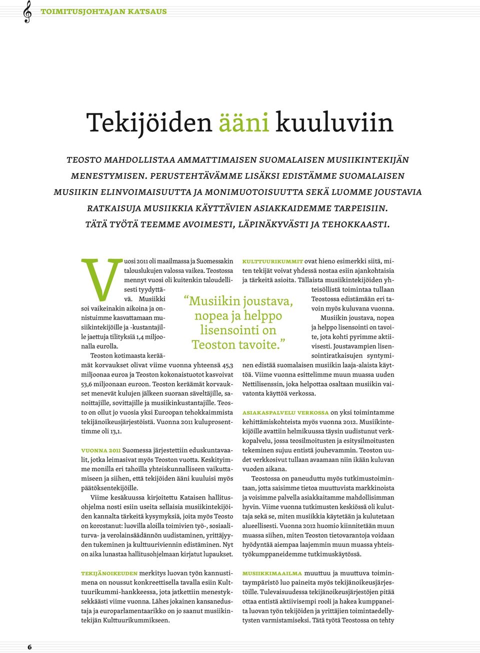 tätä työtä teemme avoimesti, läpinäkyvästi ja tehokkaasti. Vuosi 2011 oli maailmassa ja Suomessakin talouslukujen valossa vaikea. Teostossa mennyt vuosi oli kuitenkin taloudellisesti tyydyttävä.