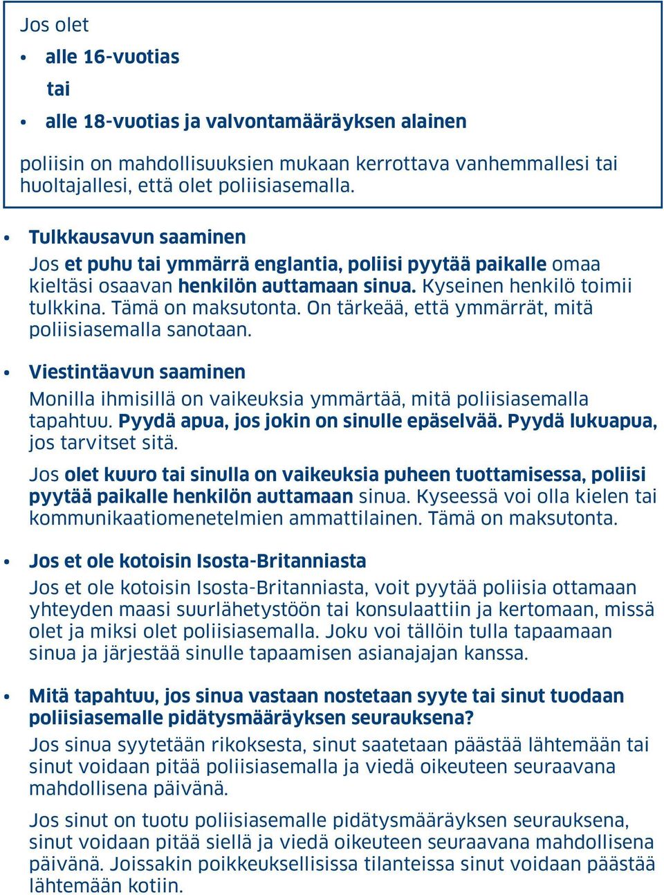 On tärkeää, että ymmärrät, mitä poliisiasemalla sanotaan. Viestintäavun saaminen Monilla ihmisillä on vaikeuksia ymmärtää, mitä poliisiasemalla tapahtuu. Pyydä apua, jos jokin on sinulle epäselvää.