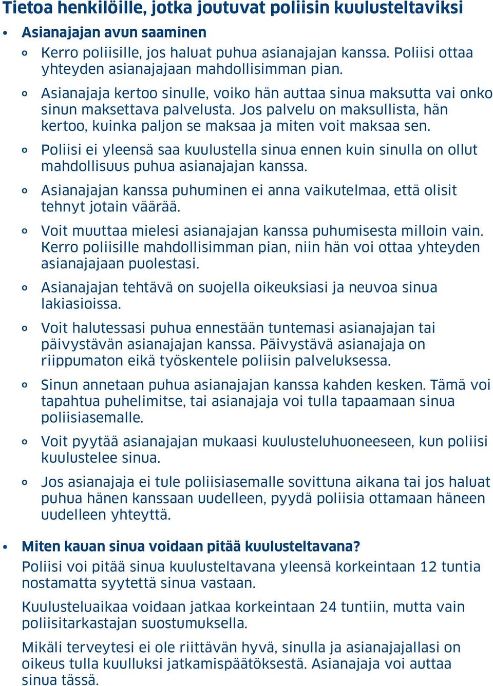 o Poliisi ei yleensä saa kuulustella sinua ennen kuin sinulla on ollut mahdollisuus puhua asianajajan kanssa. o Asianajajan kanssa puhuminen ei anna vaikutelmaa, että olisit tehnyt jotain väärää.