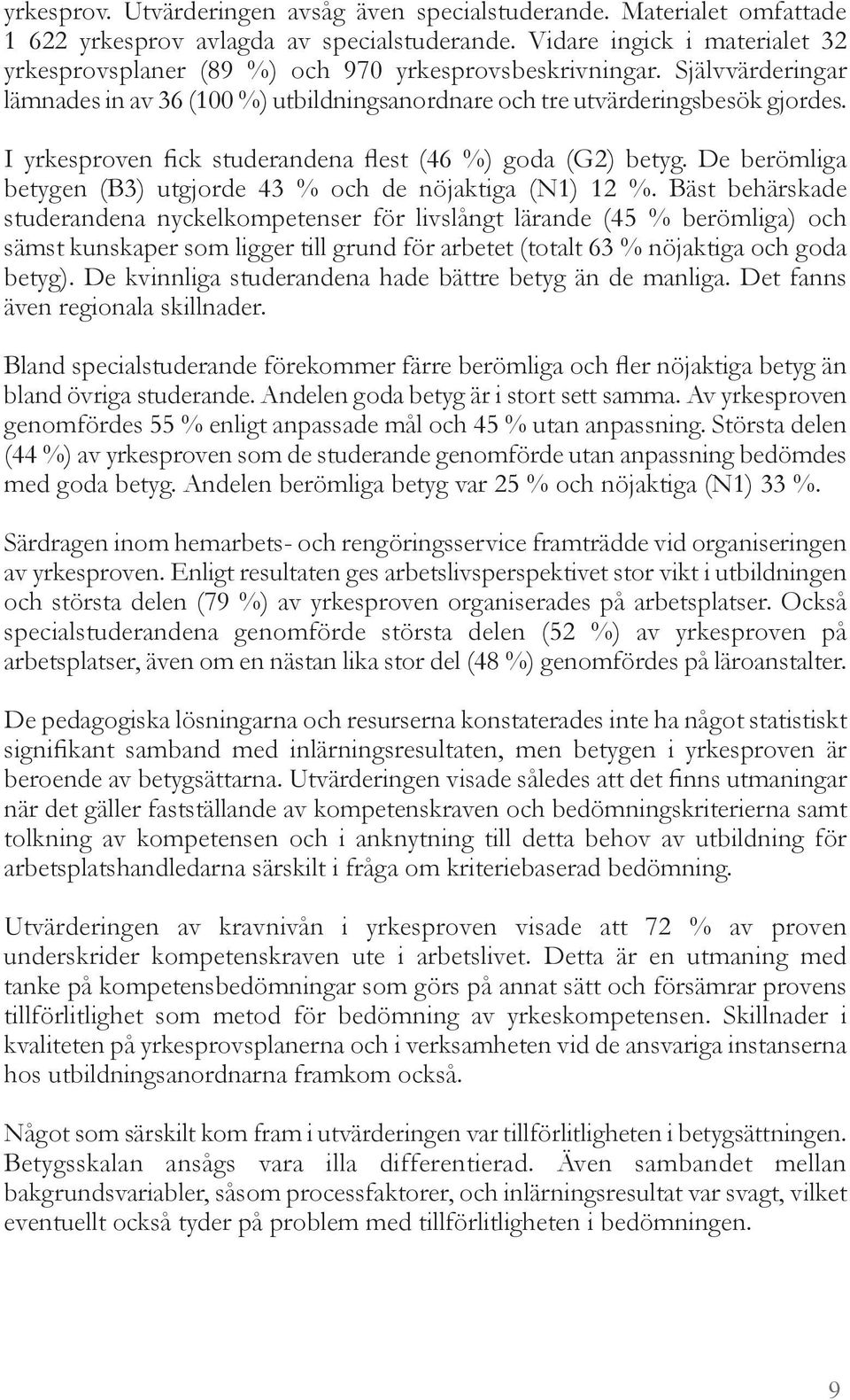 I yrkesproven fick studerandena flest (46 %) goda (G2) betyg. De berömliga betygen (B3) utgjorde 43 % och de nöjaktiga (N1) 12 %.