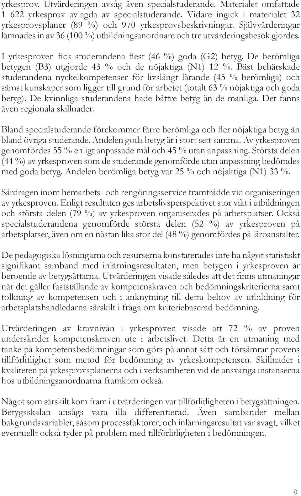 I yrkesproven fick studerandena flest (46 %) goda (G2) betyg. De berömliga betygen (B3) utgjorde 43 % och de nöjaktiga (N1) 12 %.