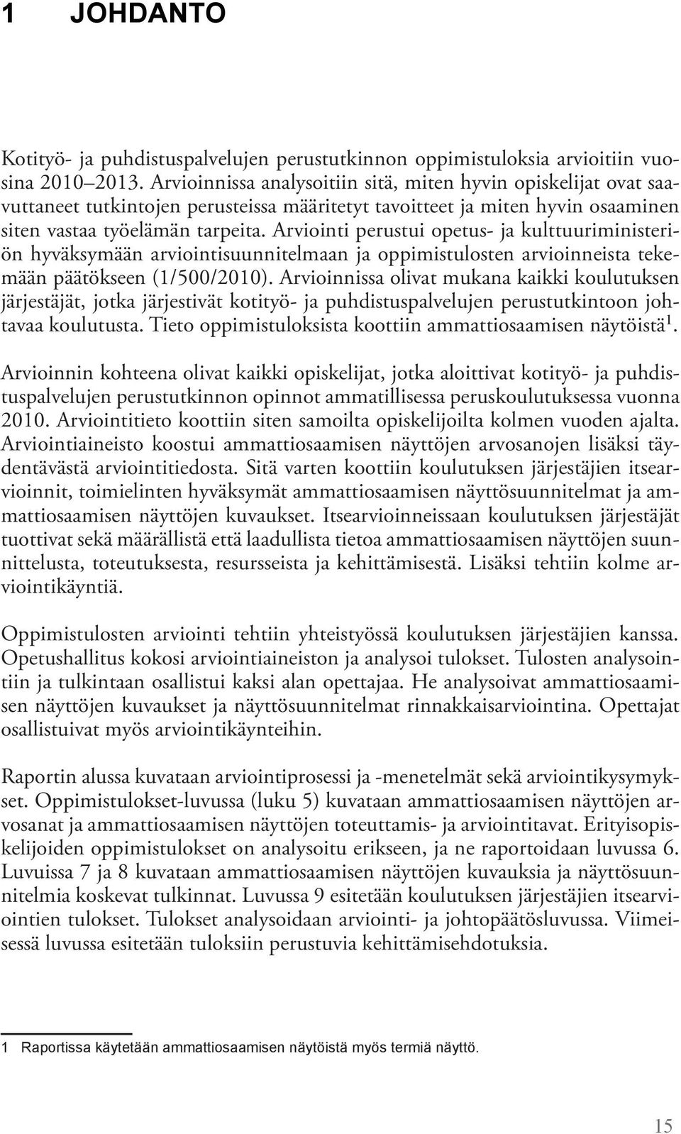 Arviointi perustui opetus- ja kulttuuriministeriön hyväksymään arviointisuunnitelmaan ja oppimistulosten arvioinneista tekemään päätökseen (1/500/2010).