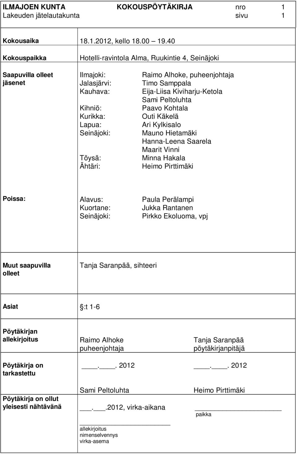 Timo Samppala Eija-Liisa Kiviharju-Ketola Sami Peltoluhta Paavo Kohtala Outi Käkelä Ari Kylkisalo Mauno Hietamäki Hanna-Leena Saarela Maarit Vinni Minna Hakala Heimo Pirttimäki Poissa: Alavus: