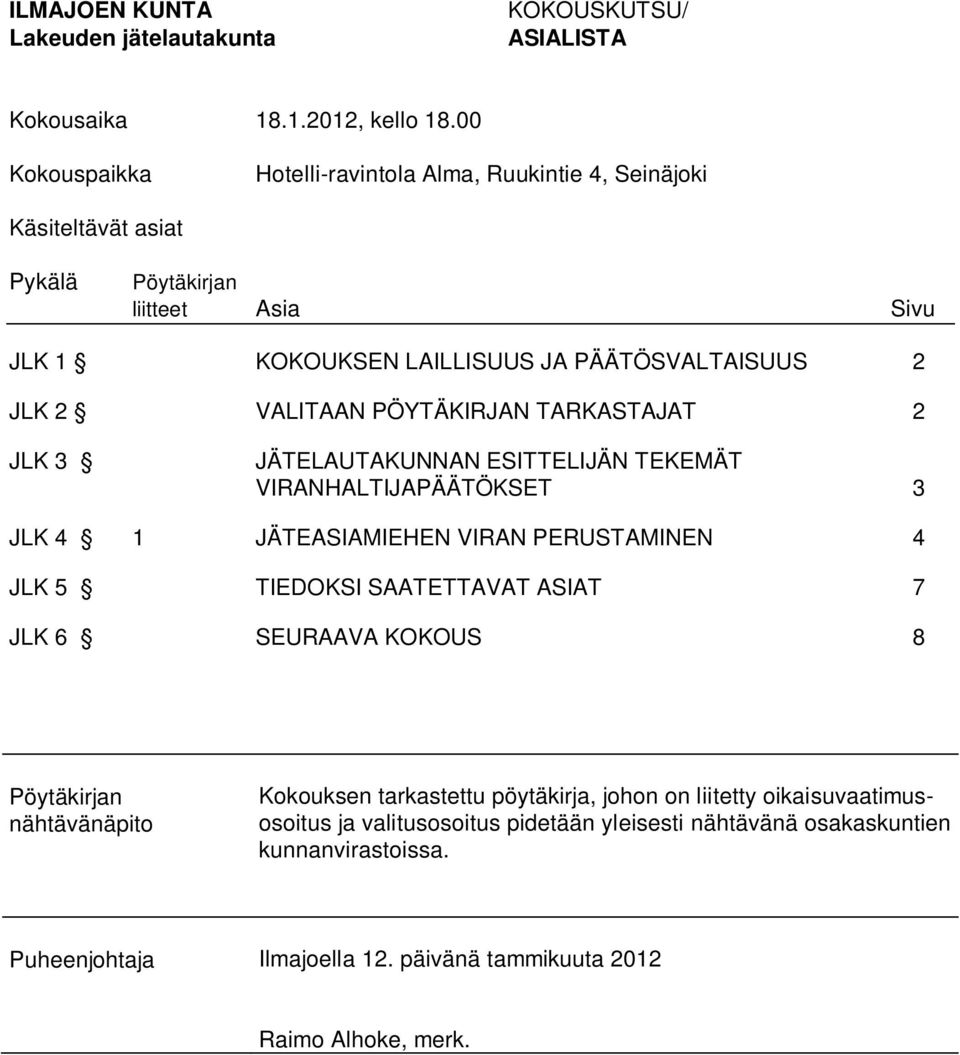 PÖYTÄKIRJAN TARKASTAJAT 2 JLK 3 JÄTELAUTAKUNNAN ESITTELIJÄN TEKEMÄT VIRANHALTIJAPÄÄTÖKSET 3 JLK 4 1 JÄTEASIAMIEHEN VIRAN PERUSTAMINEN 4 JLK 5 TIEDOKSI SAATETTAVAT ASIAT 7 JLK 6