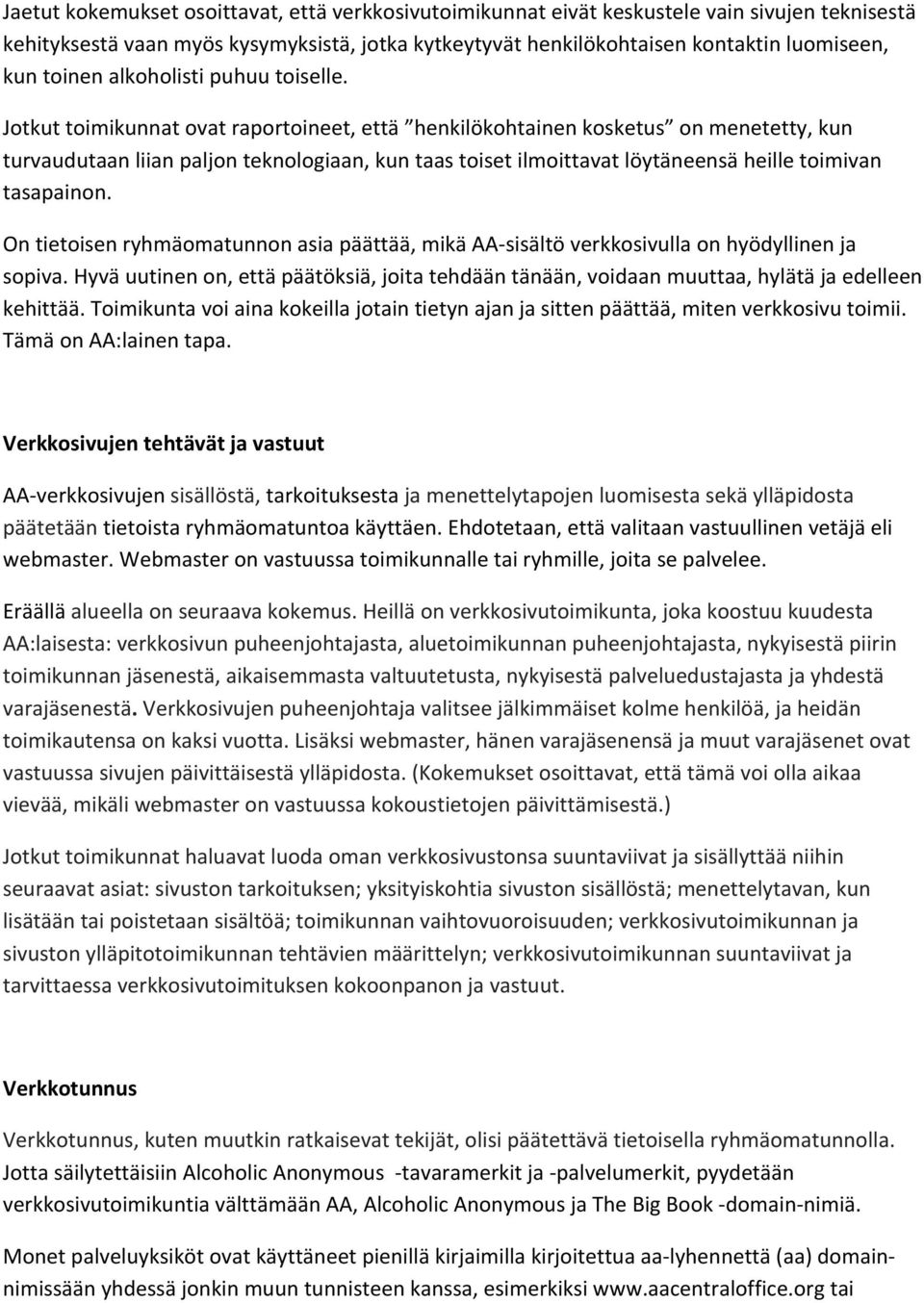 Jotkut toimikunnat ovat raportoineet, että henkilökohtainen kosketus on menetetty, kun turvaudutaan liian paljon teknologiaan, kun taas toiset ilmoittavat löytäneensä heille toimivan tasapainon.