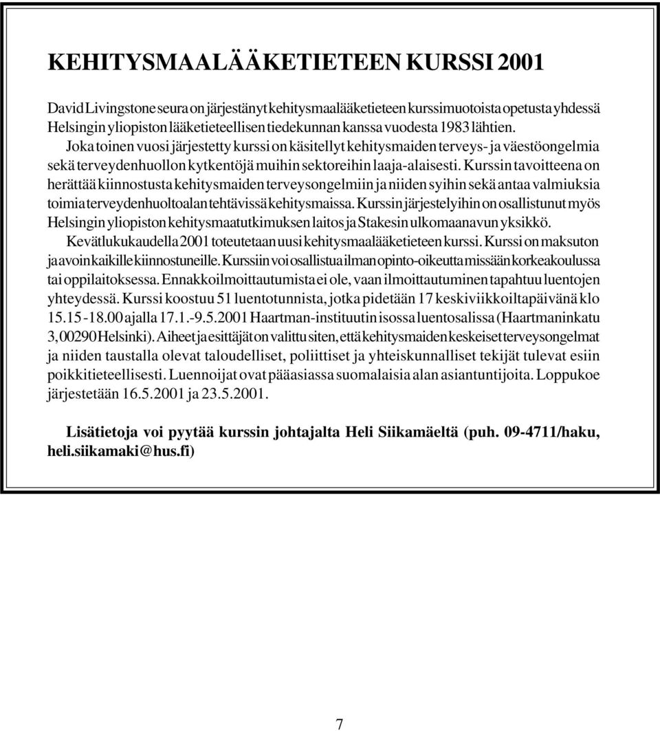 Kurssin tavoitteena on herättää kiinnostusta kehitysmaiden terveysongelmiin ja niiden syihin sekä antaa valmiuksia toimia terveydenhuoltoalan tehtävissä kehitysmaissa.