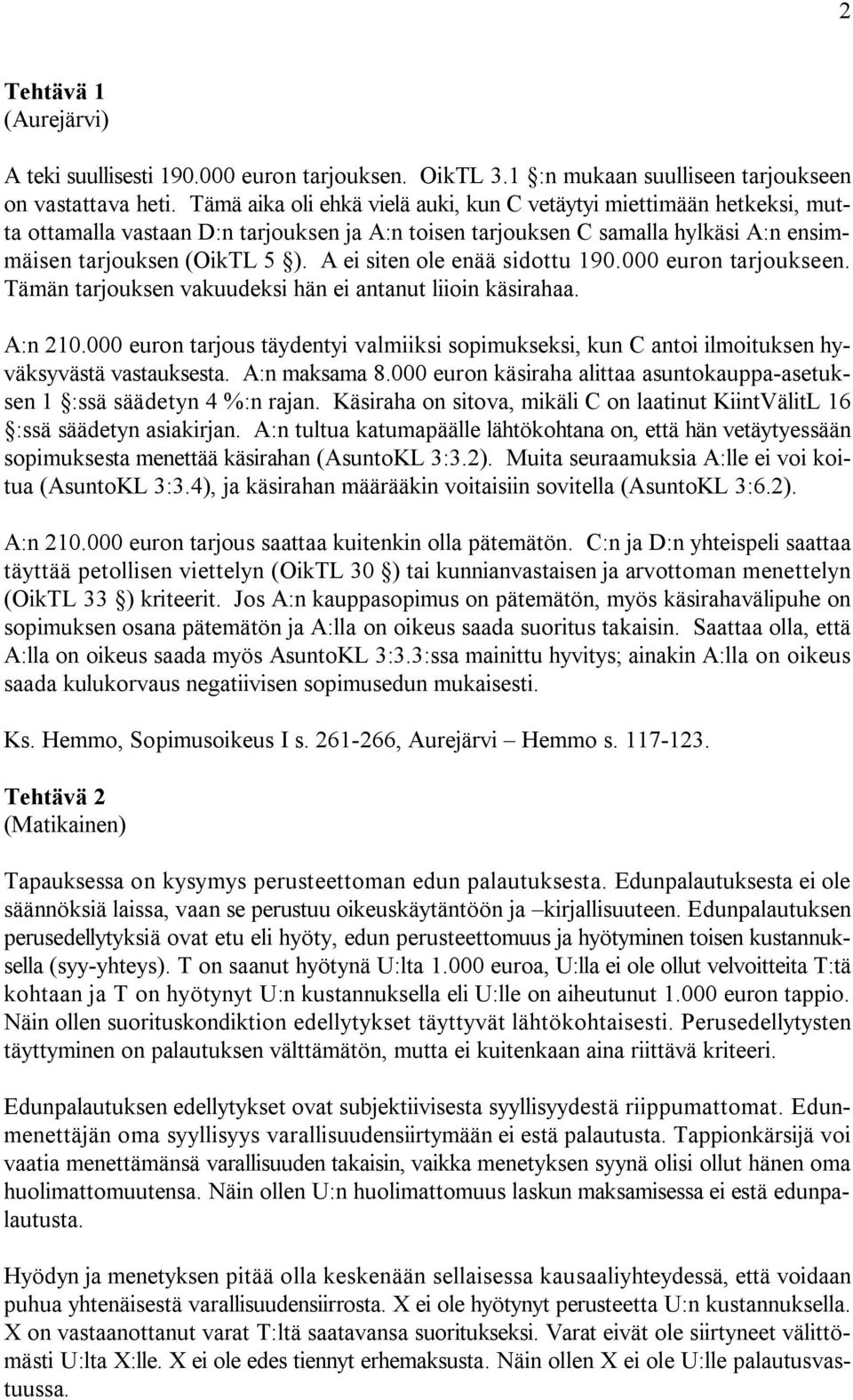 A ei siten ole enää sidottu 190.000 euron tarjoukseen. Tämän tarjouksen vakuudeksi hän ei antanut liioin käsirahaa. A:n 210.