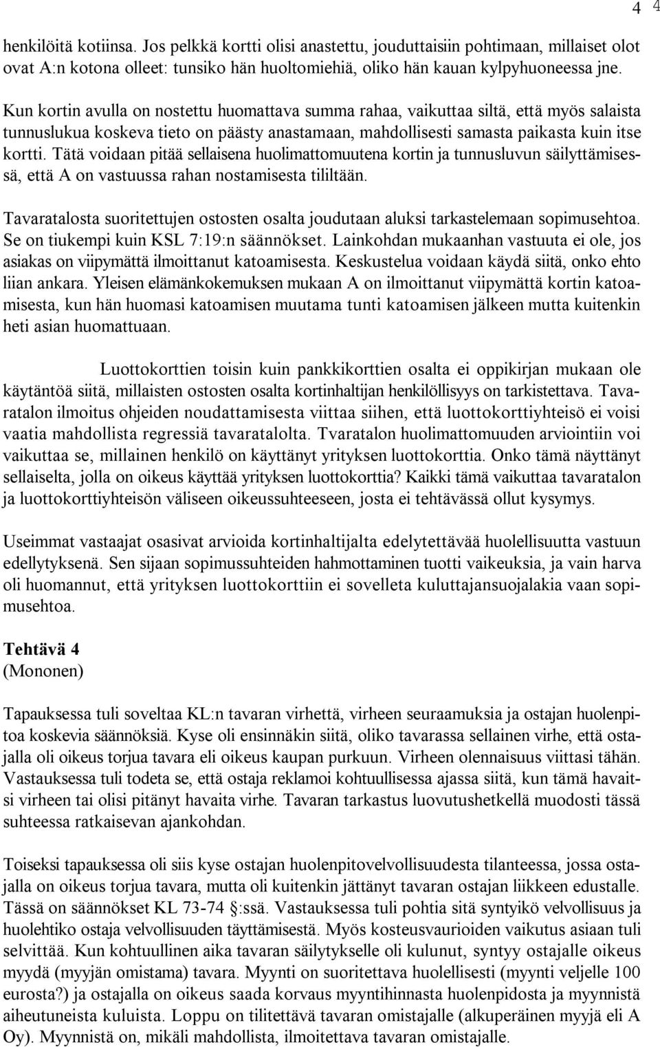 Tätä voidaan pitää sellaisena huolimattomuutena kortin ja tunnusluvun säilyttämisessä, että A on vastuussa rahan nostamisesta tililtään.