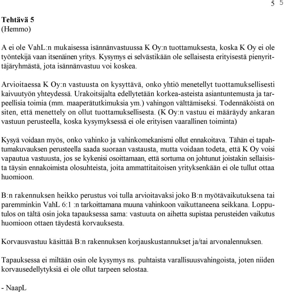 Arvioitaessa K Oy:n vastuusta on kysyttävä, onko yhtiö menetellyt tuottamuksellisesti kaivuutyön yhteydessä. Urakoitsijalta edellytetään korkea-asteista asiantuntemusta ja tarpeellisia toimia (mm.