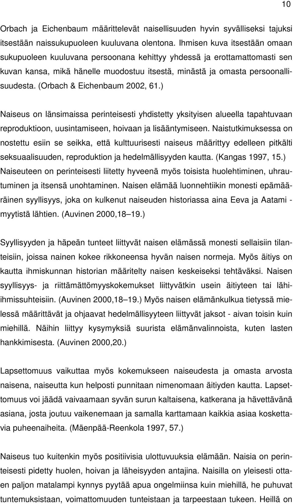 (Orbach & Eichenbaum 2002, 61.) Naiseus on länsimaissa perinteisesti yhdistetty yksityisen alueella tapahtuvaan reproduktioon, uusintamiseen, hoivaan ja lisääntymiseen.