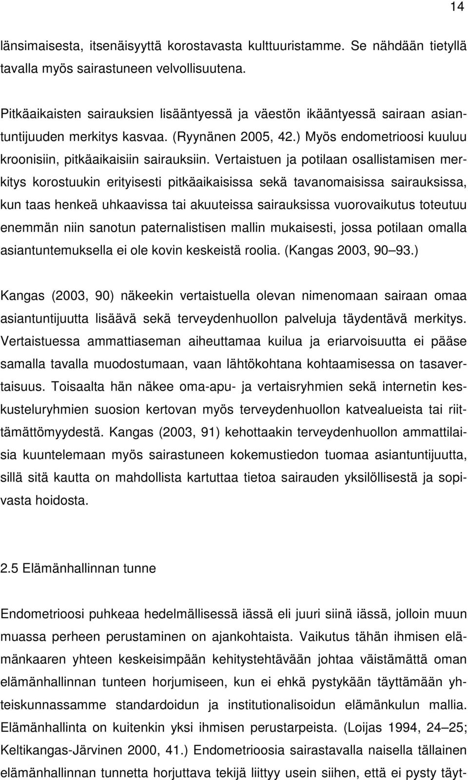 Vertaistuen ja potilaan osallistamisen merkitys korostuukin erityisesti pitkäaikaisissa sekä tavanomaisissa sairauksissa, kun taas henkeä uhkaavissa tai akuuteissa sairauksissa vuorovaikutus toteutuu