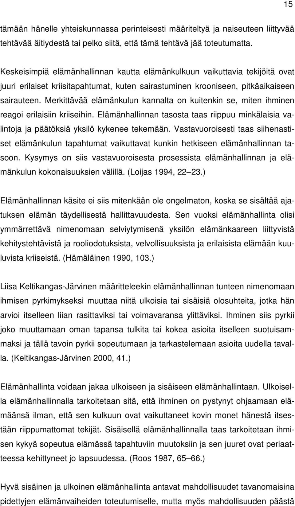 Merkittävää elämänkulun kannalta on kuitenkin se, miten ihminen reagoi erilaisiin kriiseihin. Elämänhallinnan tasosta taas riippuu minkälaisia valintoja ja päätöksiä yksilö kykenee tekemään.