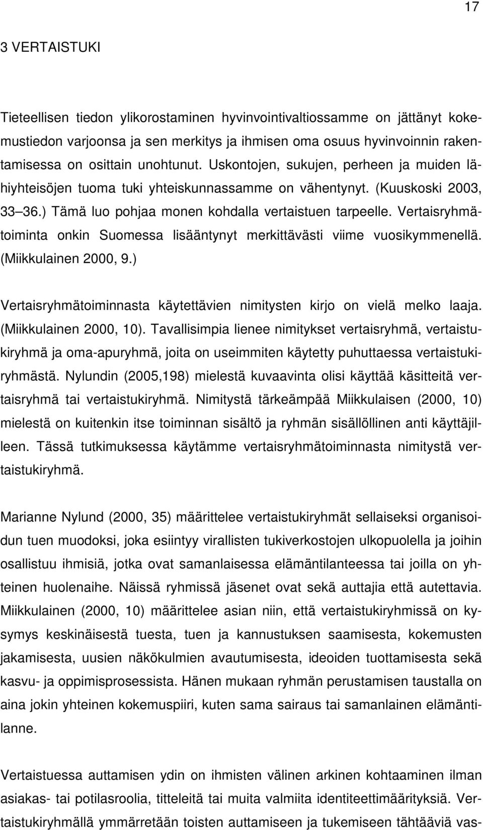 Vertaisryhmätoiminta onkin Suomessa lisääntynyt merkittävästi viime vuosikymmenellä. (Miikkulainen 2000, 9.) Vertaisryhmätoiminnasta käytettävien nimitysten kirjo on vielä melko laaja.