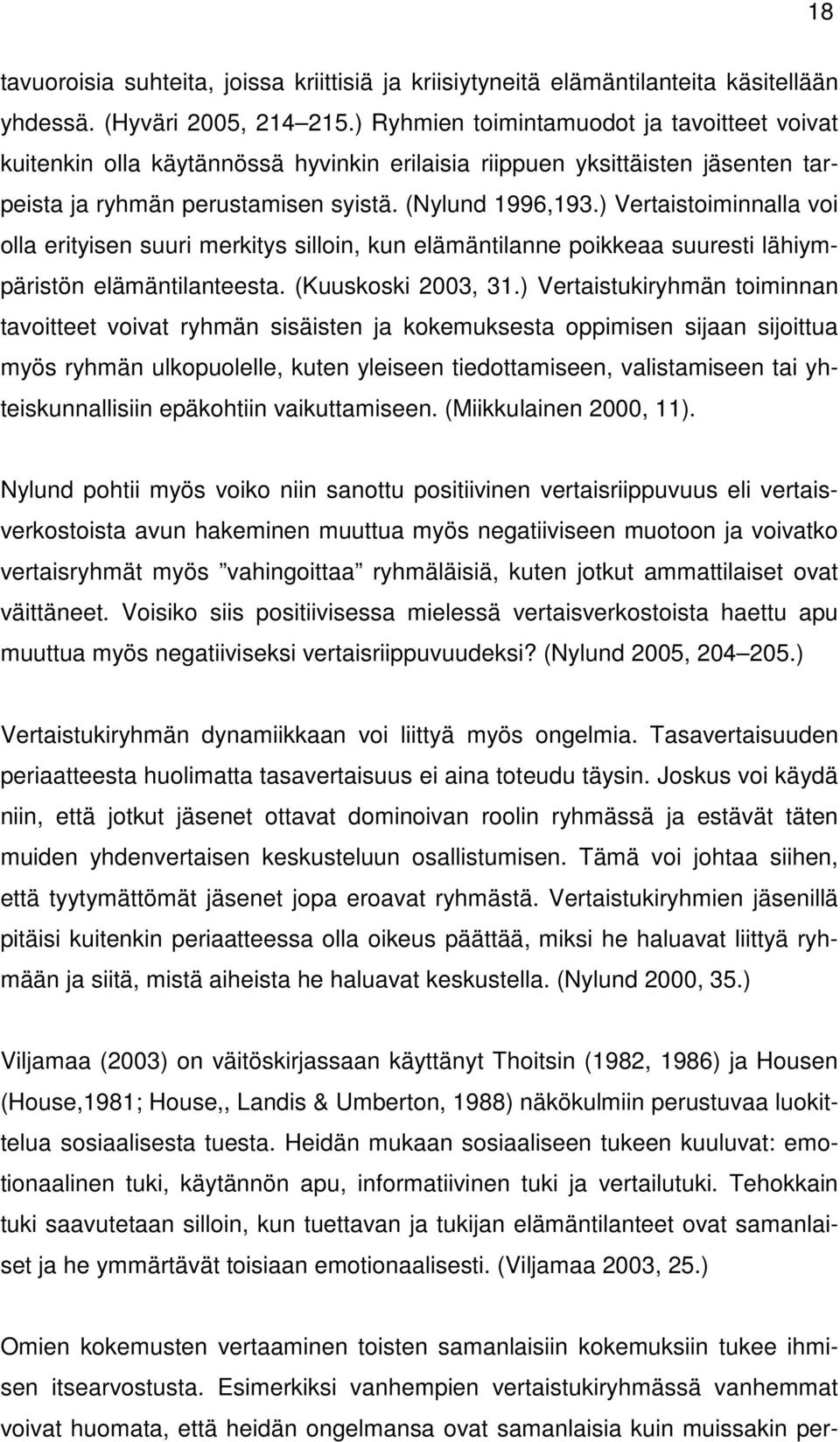 ) Vertaistoiminnalla voi olla erityisen suuri merkitys silloin, kun elämäntilanne poikkeaa suuresti lähiympäristön elämäntilanteesta. (Kuuskoski 2003, 31.