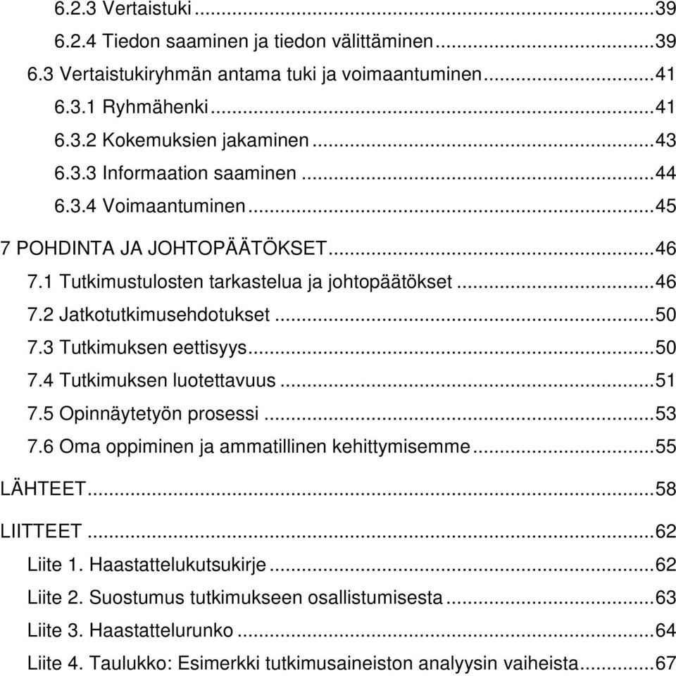 3 Tutkimuksen eettisyys...50 7.4 Tutkimuksen luotettavuus...51 7.5 Opinnäytetyön prosessi...53 7.6 Oma oppiminen ja ammatillinen kehittymisemme...55 LÄHTEET...58 LIITTEET...62 Liite 1.