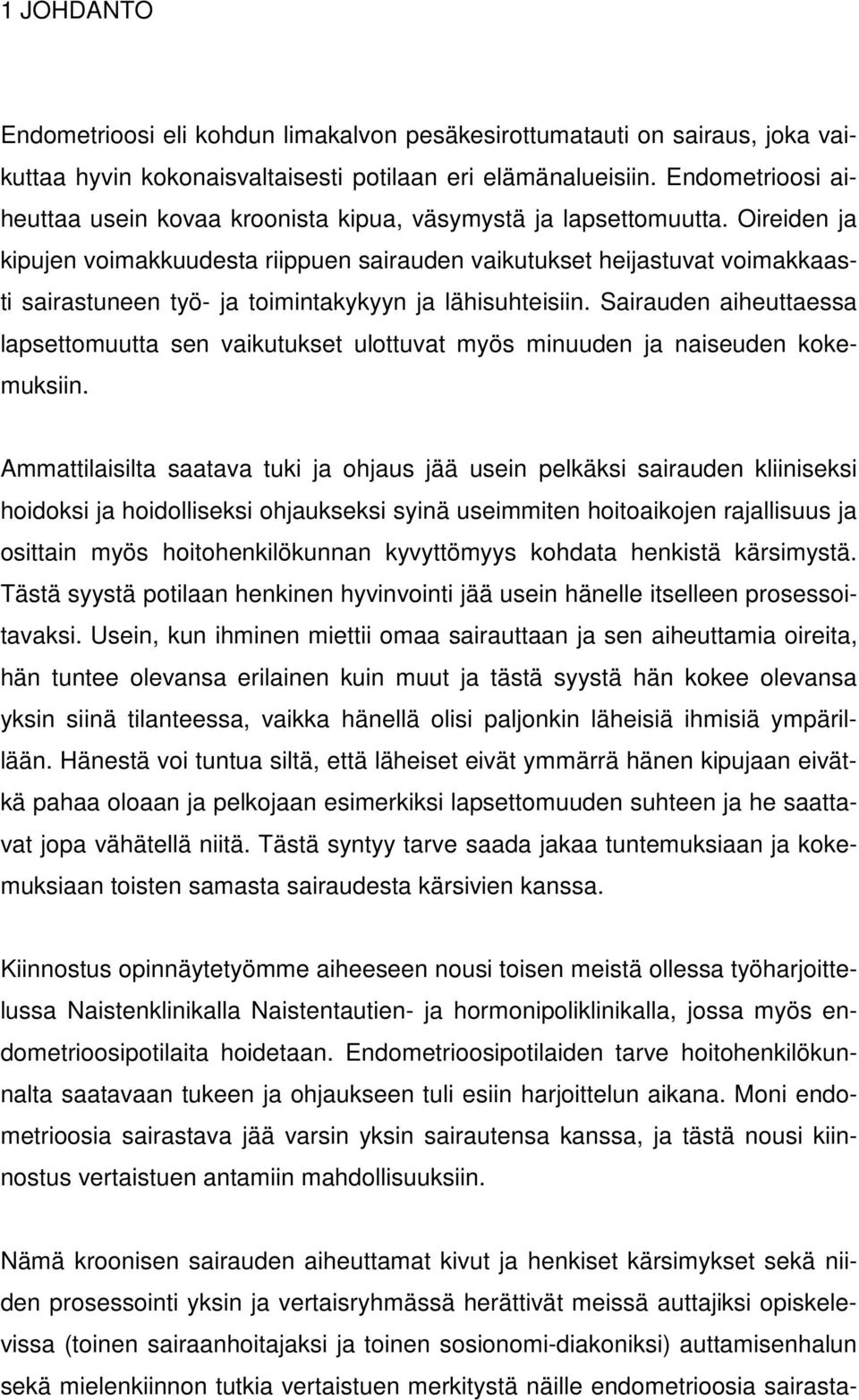 Oireiden ja kipujen voimakkuudesta riippuen sairauden vaikutukset heijastuvat voimakkaasti sairastuneen työ- ja toimintakykyyn ja lähisuhteisiin.