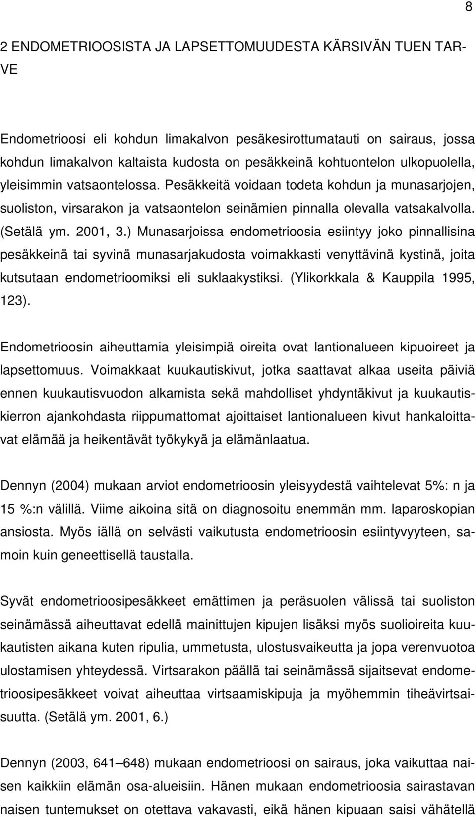 2001, 3.) Munasarjoissa endometrioosia esiintyy joko pinnallisina pesäkkeinä tai syvinä munasarjakudosta voimakkasti venyttävinä kystinä, joita kutsutaan endometrioomiksi eli suklaakystiksi.