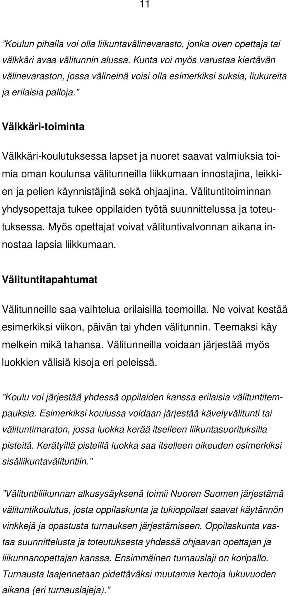 Välkkäri-toiminta Välkkäri-koulutuksessa lapset ja nuoret saavat valmiuksia toimia oman koulunsa välitunneilla liikkumaan innostajina, leikkien ja pelien käynnistäjinä sekä ohjaajina.