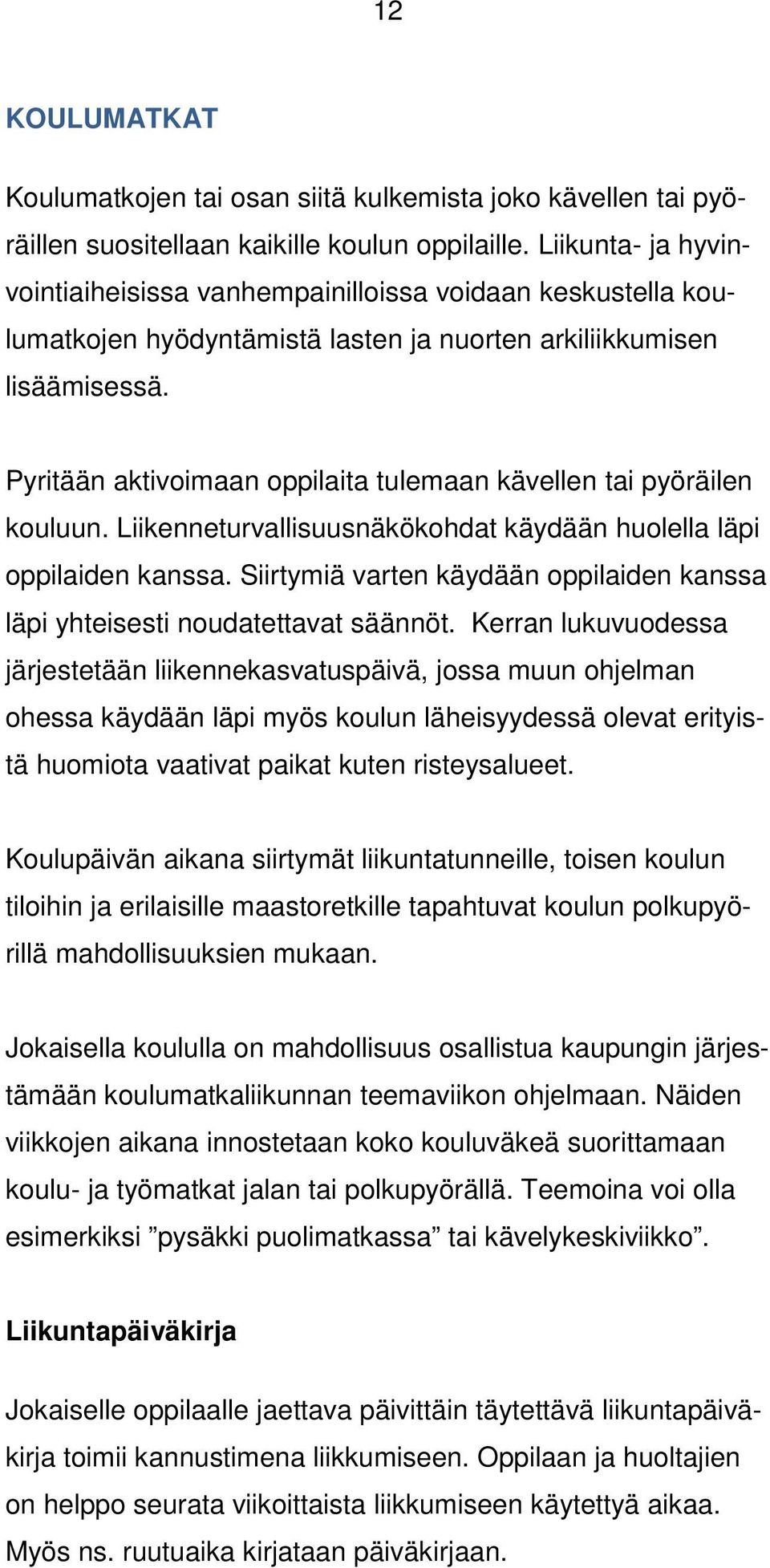 Pyritään aktivoimaan oppilaita tulemaan kävellen tai pyöräilen kouluun. Liikenneturvallisuusnäkökohdat käydään huolella läpi oppilaiden kanssa.