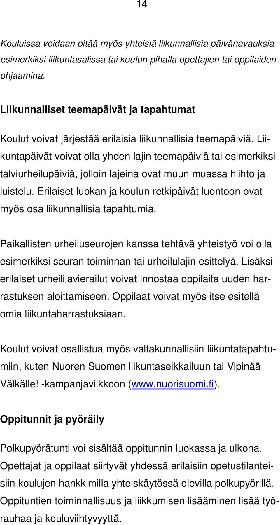 Liikuntapäivät voivat olla yhden lajin teemapäiviä tai esimerkiksi talviurheilupäiviä, jolloin lajeina ovat muun muassa hiihto ja luistelu.