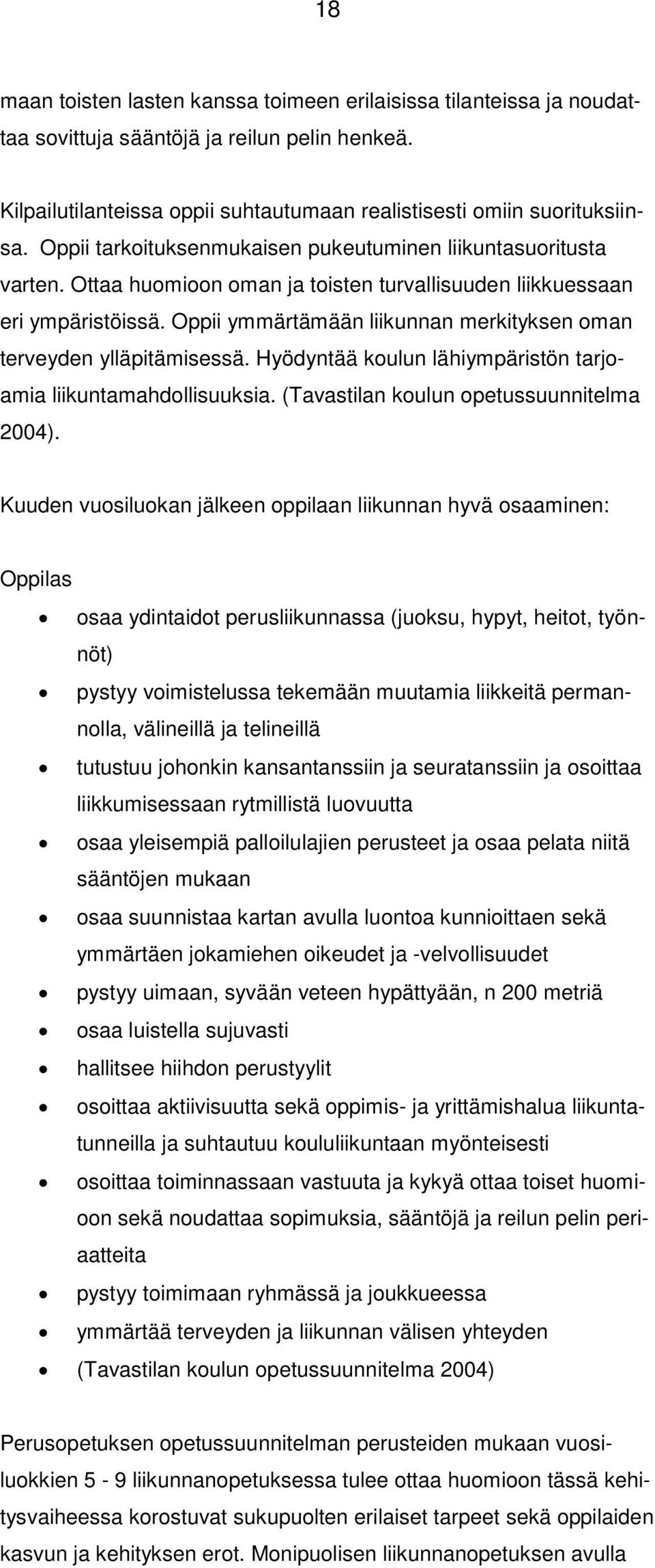 Oppii ymmärtämään liikunnan merkityksen oman terveyden ylläpitämisessä. Hyödyntää koulun lähiympäristön tarjoamia liikuntamahdollisuuksia. (Tavastilan koulun opetussuunnitelma 2004).