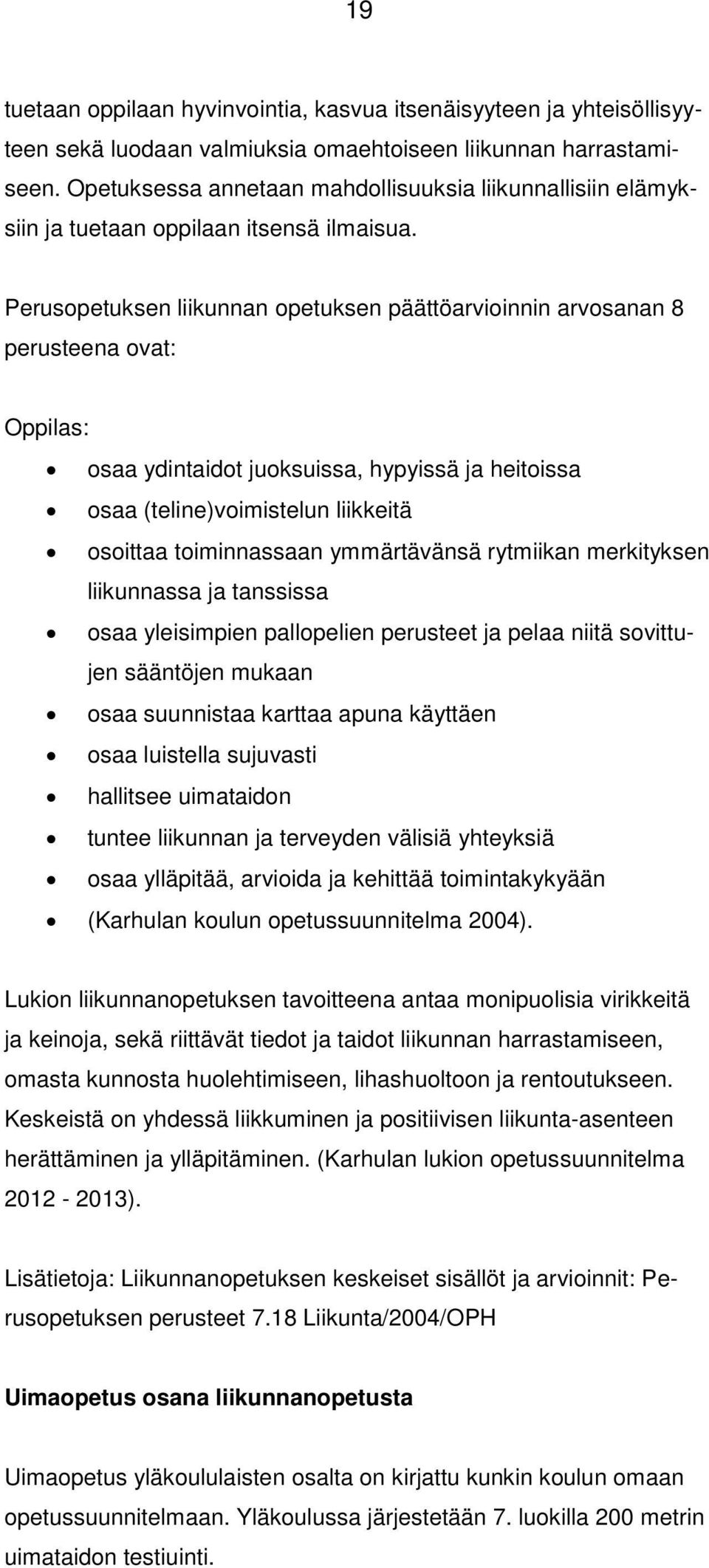 Perusopetuksen liikunnan opetuksen päättöarvioinnin arvosanan 8 perusteena ovat: Oppilas: osaa ydintaidot juoksuissa, hypyissä ja heitoissa osaa (teline)voimistelun liikkeitä osoittaa toiminnassaan