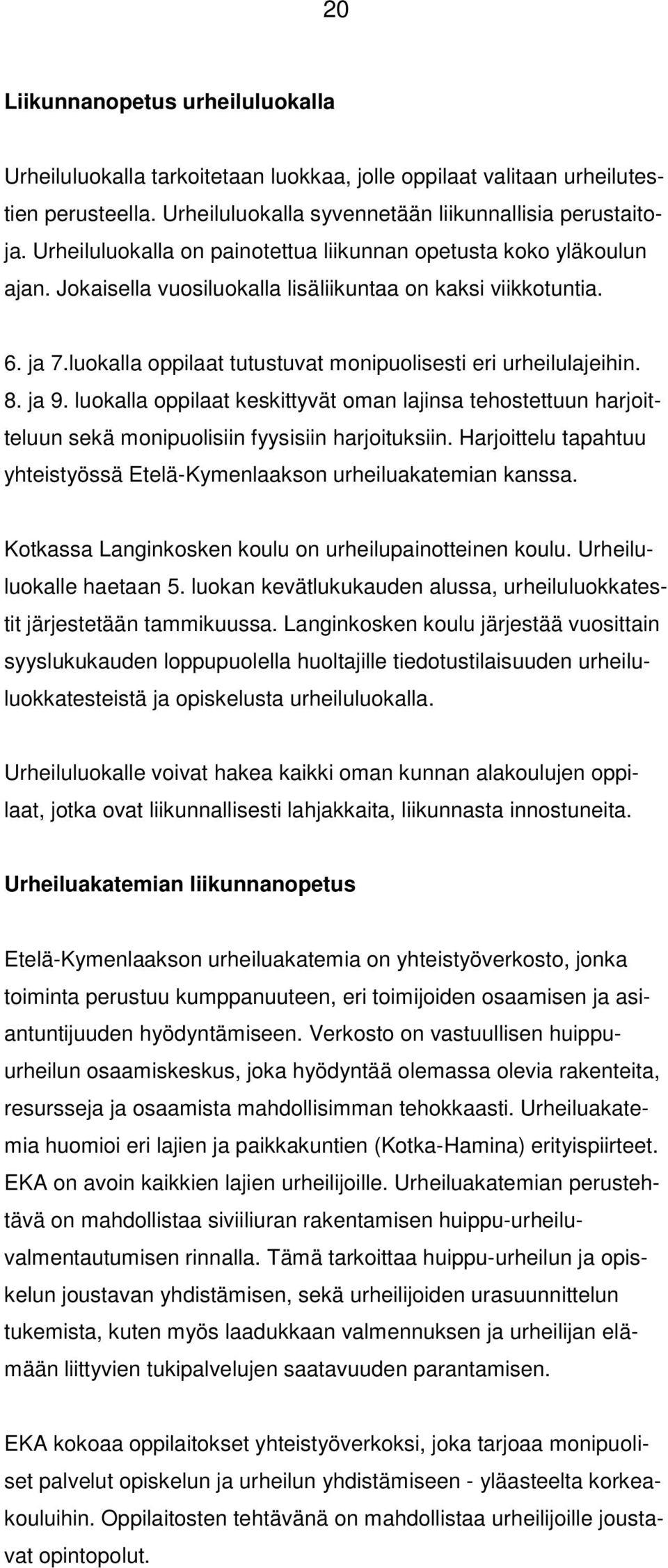 luokalla oppilaat tutustuvat monipuolisesti eri urheilulajeihin. 8. ja 9. luokalla oppilaat keskittyvät oman lajinsa tehostettuun harjoitteluun sekä monipuolisiin fyysisiin harjoituksiin.