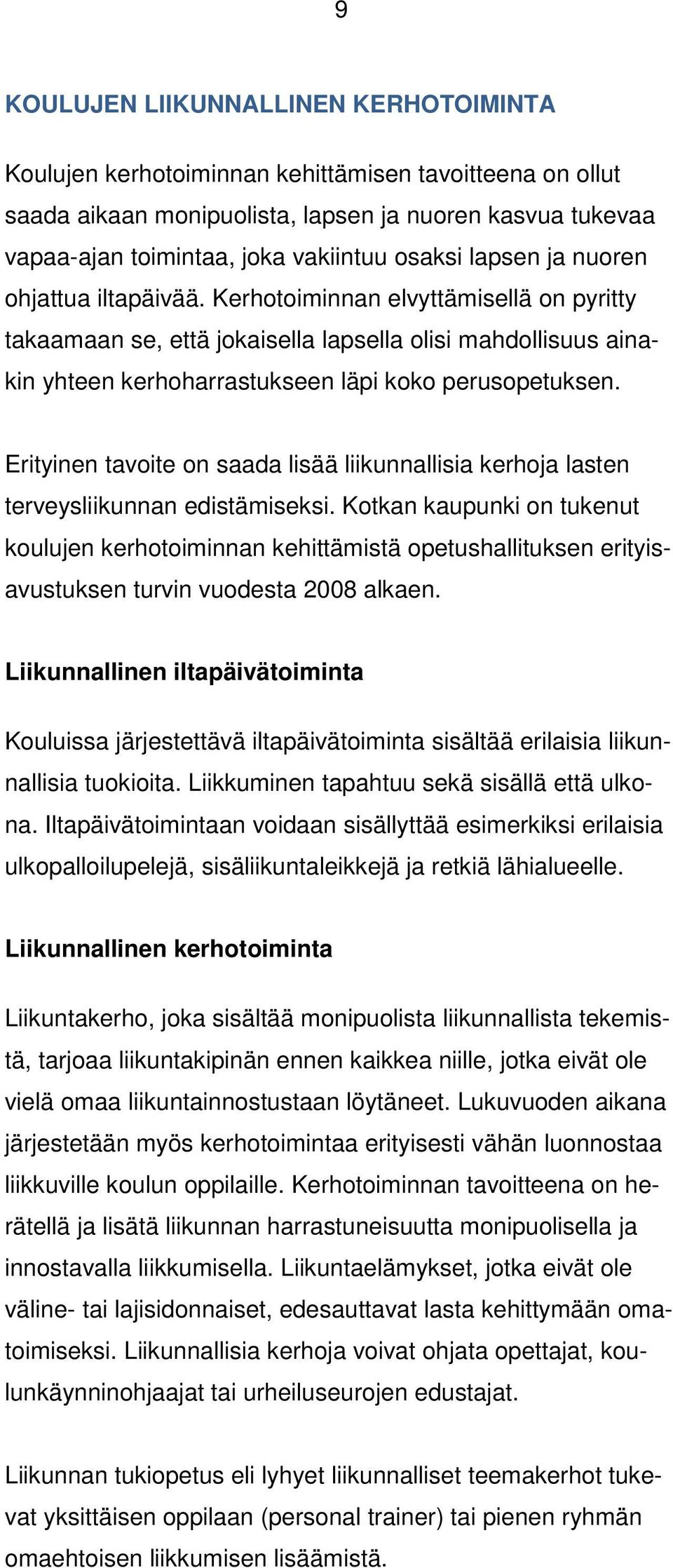 Kerhotoiminnan elvyttämisellä on pyritty takaamaan se, että jokaisella lapsella olisi mahdollisuus ainakin yhteen kerhoharrastukseen läpi koko perusopetuksen.