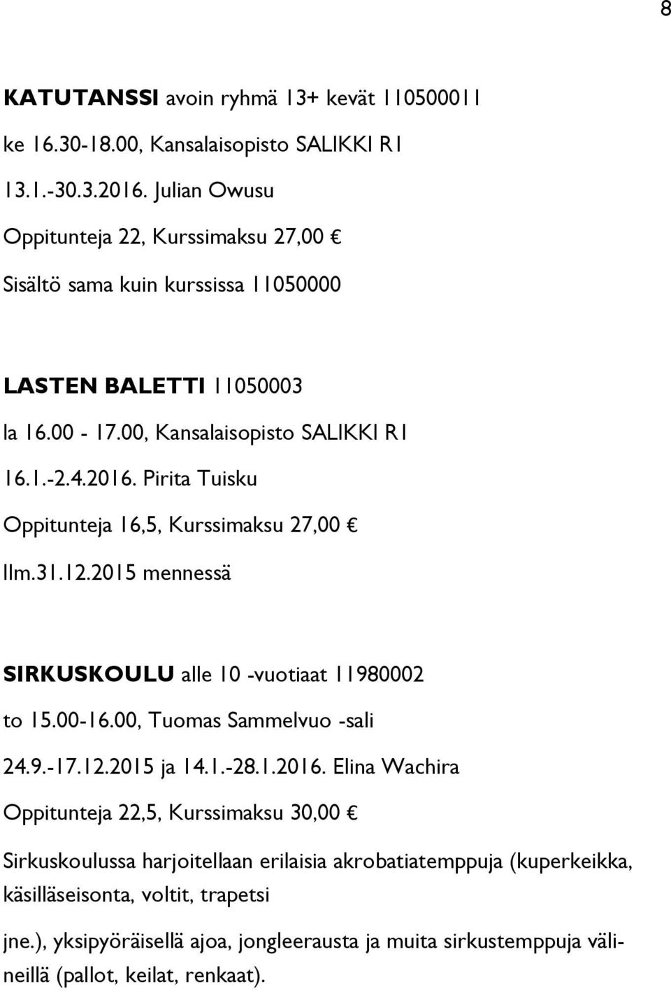 Pirita Tuisku Oppitunteja 16,5, Kurssimaksu 27,00 Ilm.31.12.2015 mennessä SIRKUSKOULU alle 10 -vuotiaat 11980002 to 15.00-16.00, Tuomas Sammelvuo -sali 24.9.-17.12.2015 ja 14.1.-28.